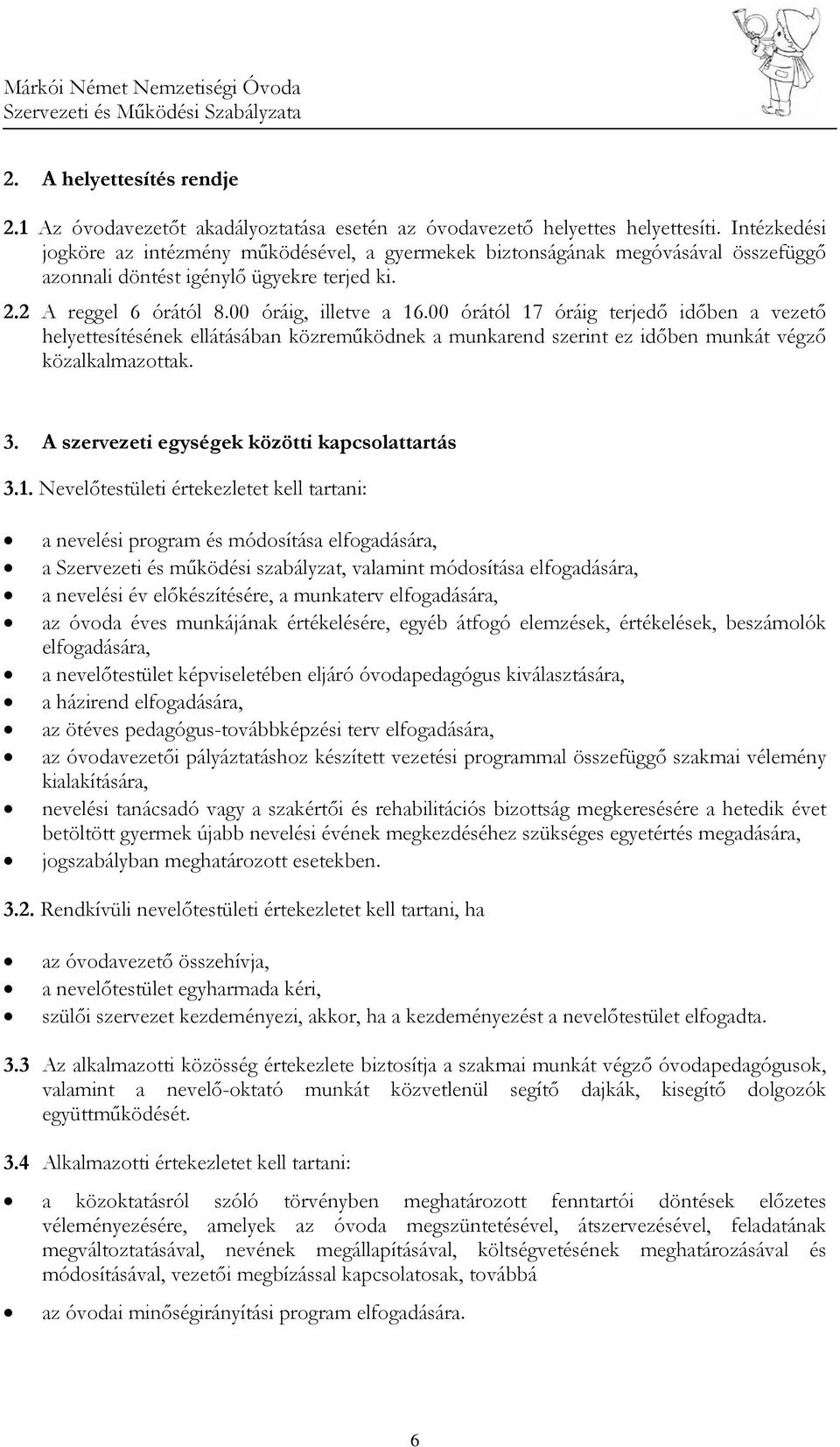 00 órától 17 óráig terjedő időben a vezető helyettesítésének ellátásában közreműködnek a munkarend szerint ez időben munkát végző közalkalmazottak. 3. A szervezeti egységek közötti kapcsolattartás 3.