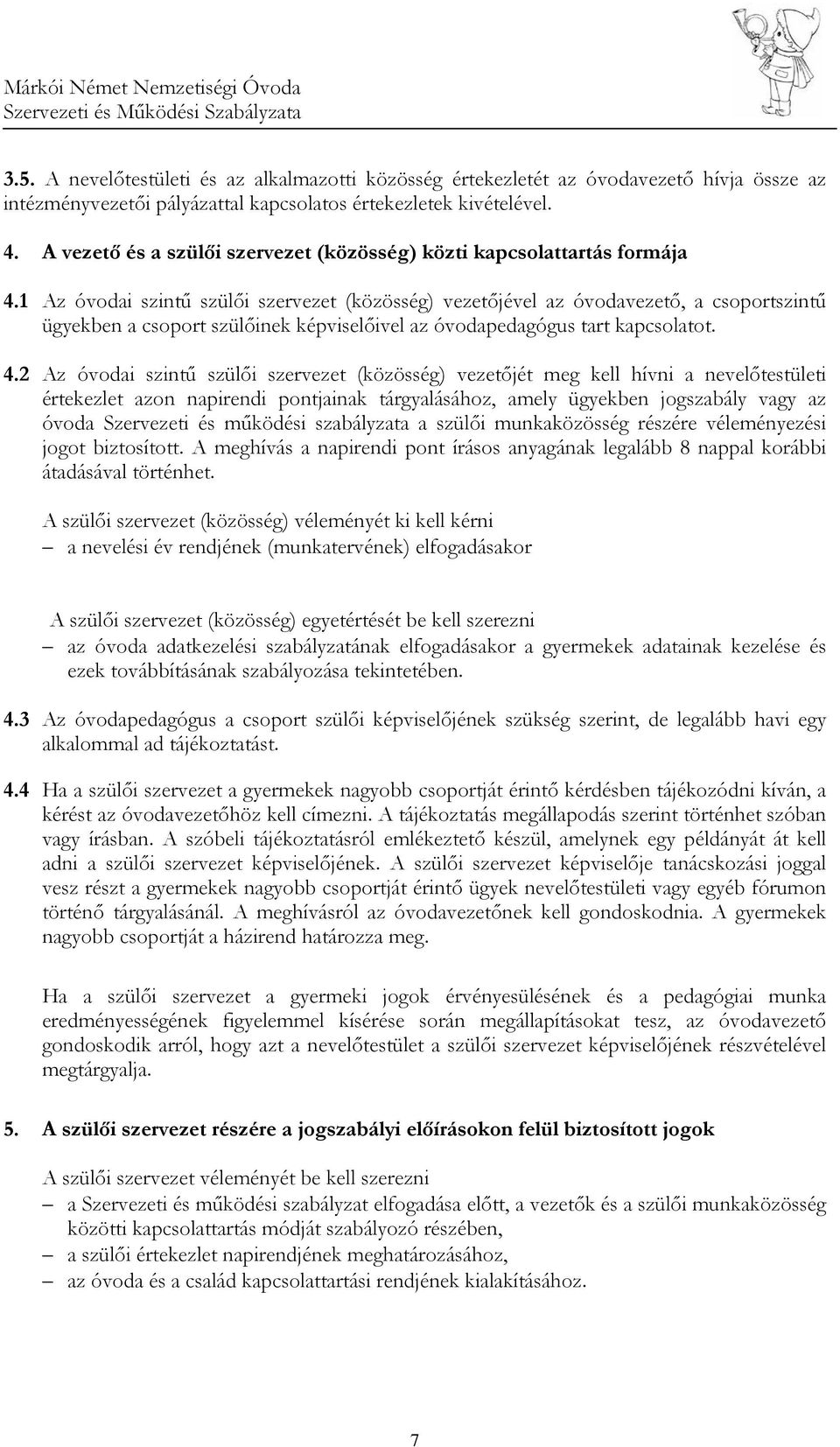 1 Az óvodai szintű szülői szervezet (közösség) vezetőjével az óvodavezető, a csoportszintű ügyekben a csoport szülőinek képviselőivel az óvodapedagógus tart kapcsolatot. 4.