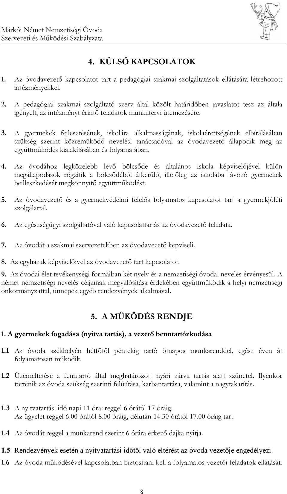 A gyermekek fejlesztésének, iskolára alkalmasságának, iskolaérettségének elbírálásában szükség szerint közreműködő nevelési tanácsadóval az óvodavezető állapodik meg az együttműködés kialakításában