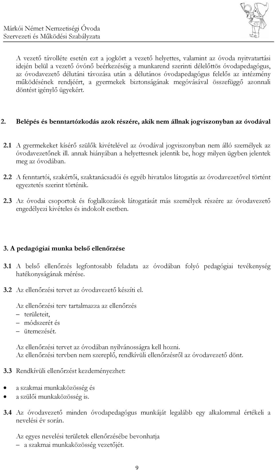 Belépés és benntartózkodás azok részére, akik nem állnak jogviszonyban az óvodával 2.1 A gyermekeket kísérő szülők kivételével az óvodával jogviszonyban nem álló személyek az óvodavezetőnek ill.