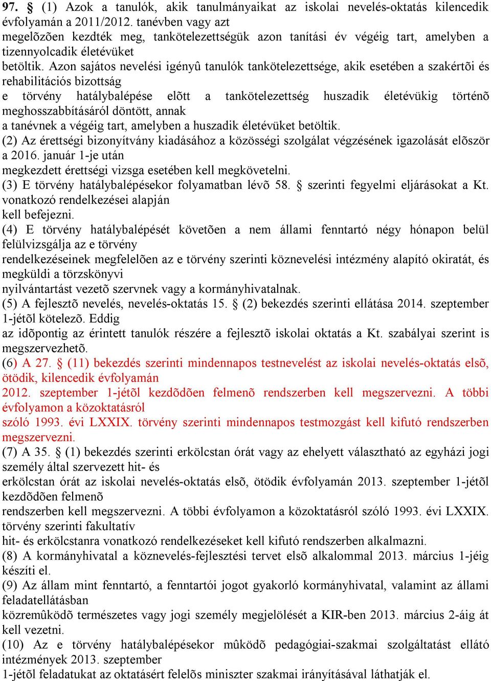 Azon sajátos nevelési igényû tanulók tankötelezettsége, akik esetében a szakértõi és rehabilitációs bizottság e törvény hatálybalépése elõtt a tankötelezettség huszadik életévükig történõ