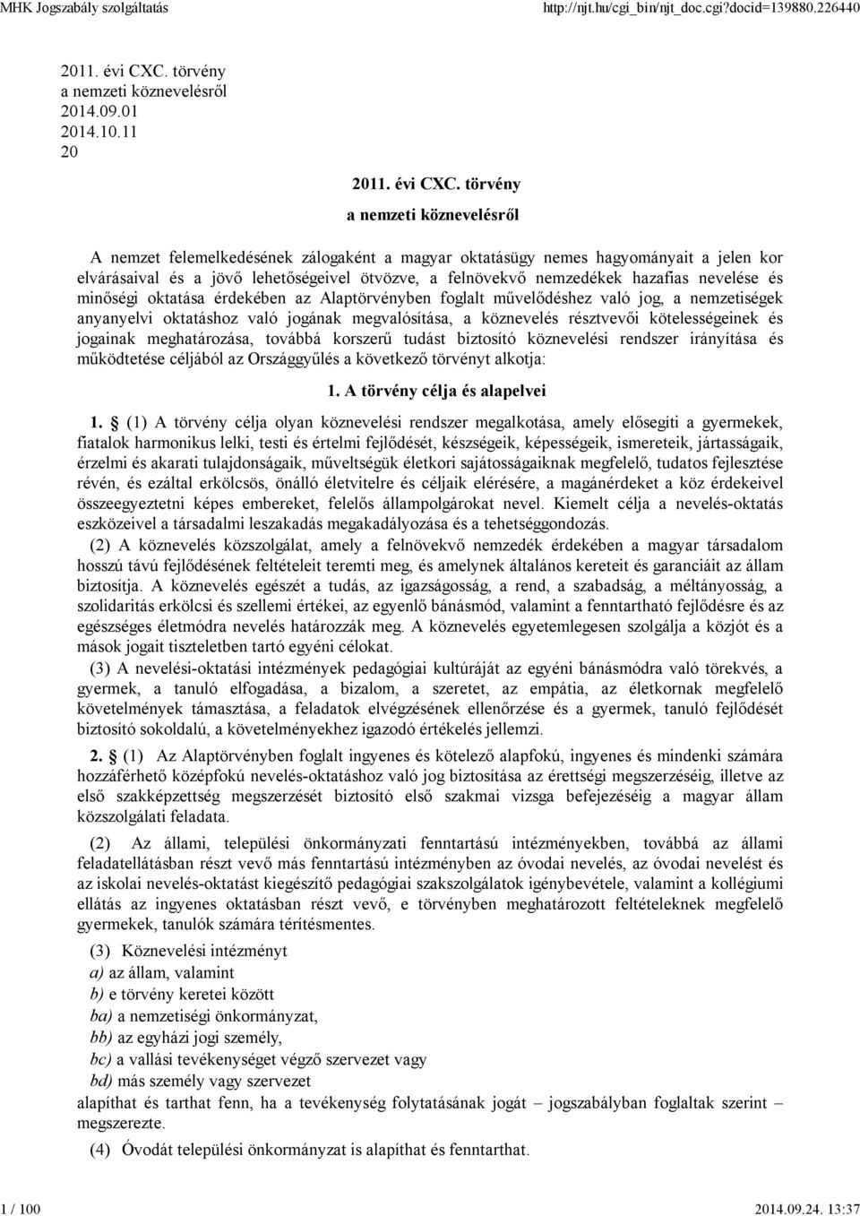 törvény a nemzeti köznevelésről A nemzet felemelkedésének zálogaként a magyar oktatásügy nemes hagyományait a jelen kor elvárásaival és a jövő lehetőségeivel ötvözve, a felnövekvő nemzedékek hazafias