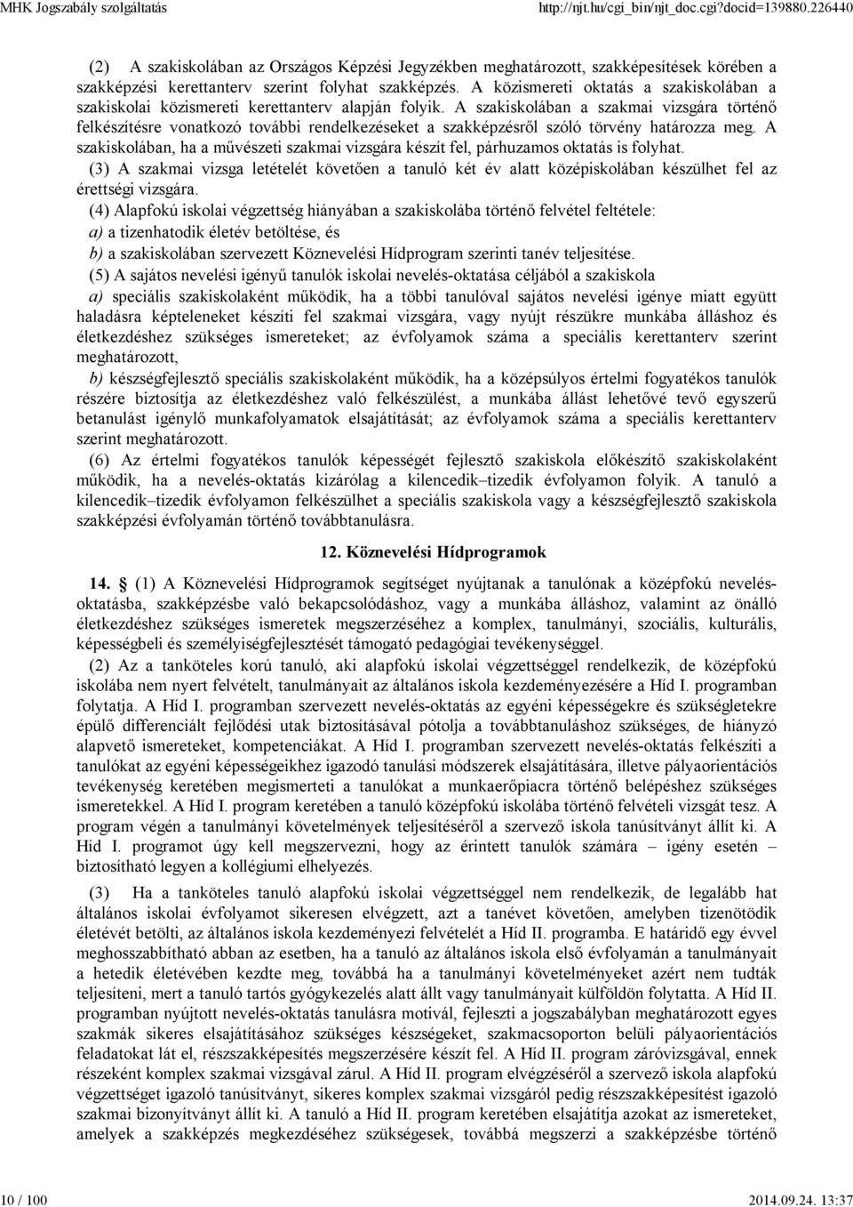 A szakiskolában a szakmai vizsgára történő felkészítésre vonatkozó további rendelkezéseket a szakképzésről szóló törvény határozza meg.