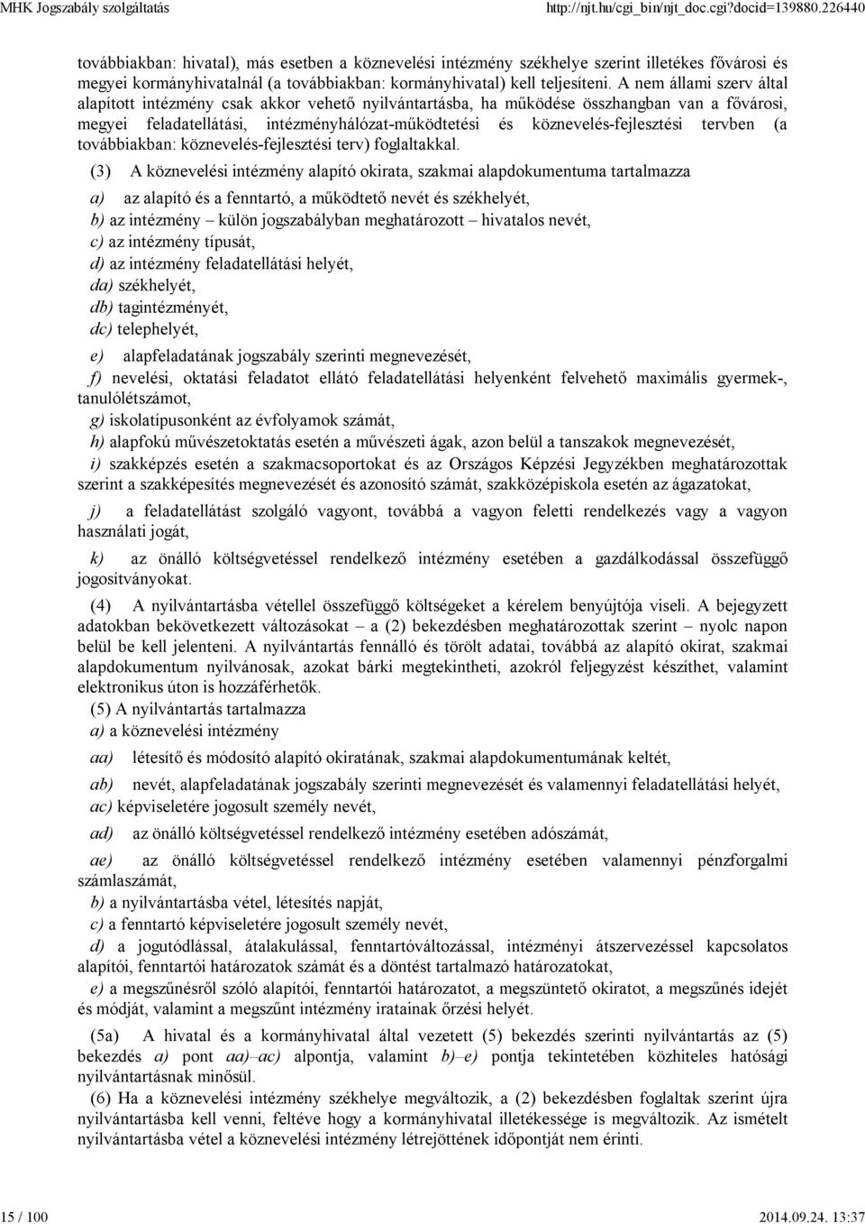 A nem állami szerv által alapított intézmény csak akkor vehető nyilvántartásba, ha működése összhangban van a fővárosi, megyei feladatellátási, intézményhálózat-működtetési és köznevelés-fejlesztési