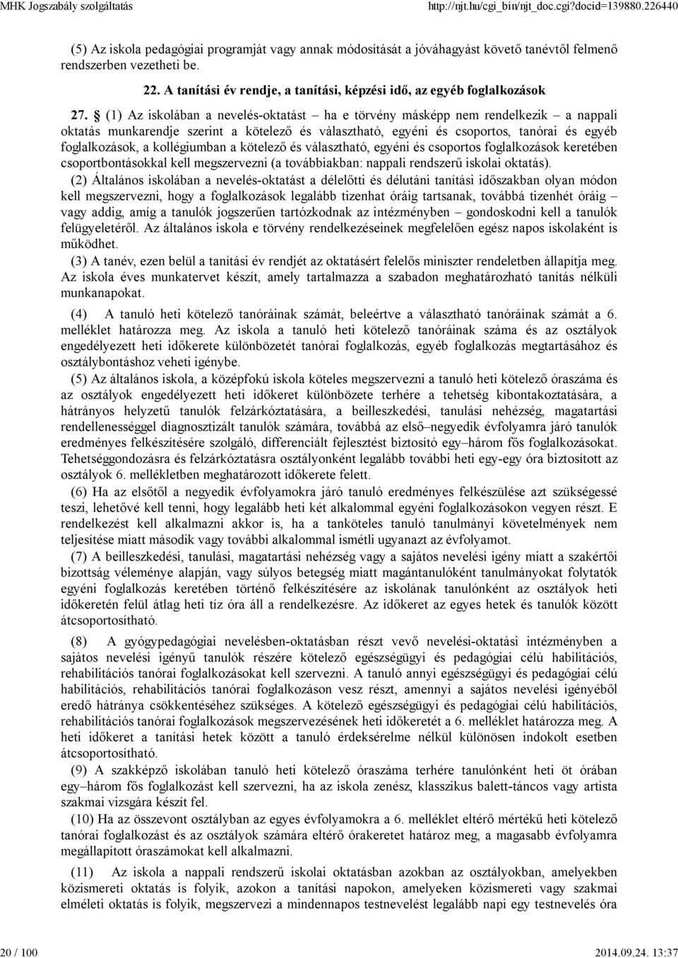 (1) Az iskolában a nevelés-oktatást ha e törvény másképp nem rendelkezik a nappali oktatás munkarendje szerint a kötelező és választható, egyéni és csoportos, tanórai és egyéb foglalkozások, a