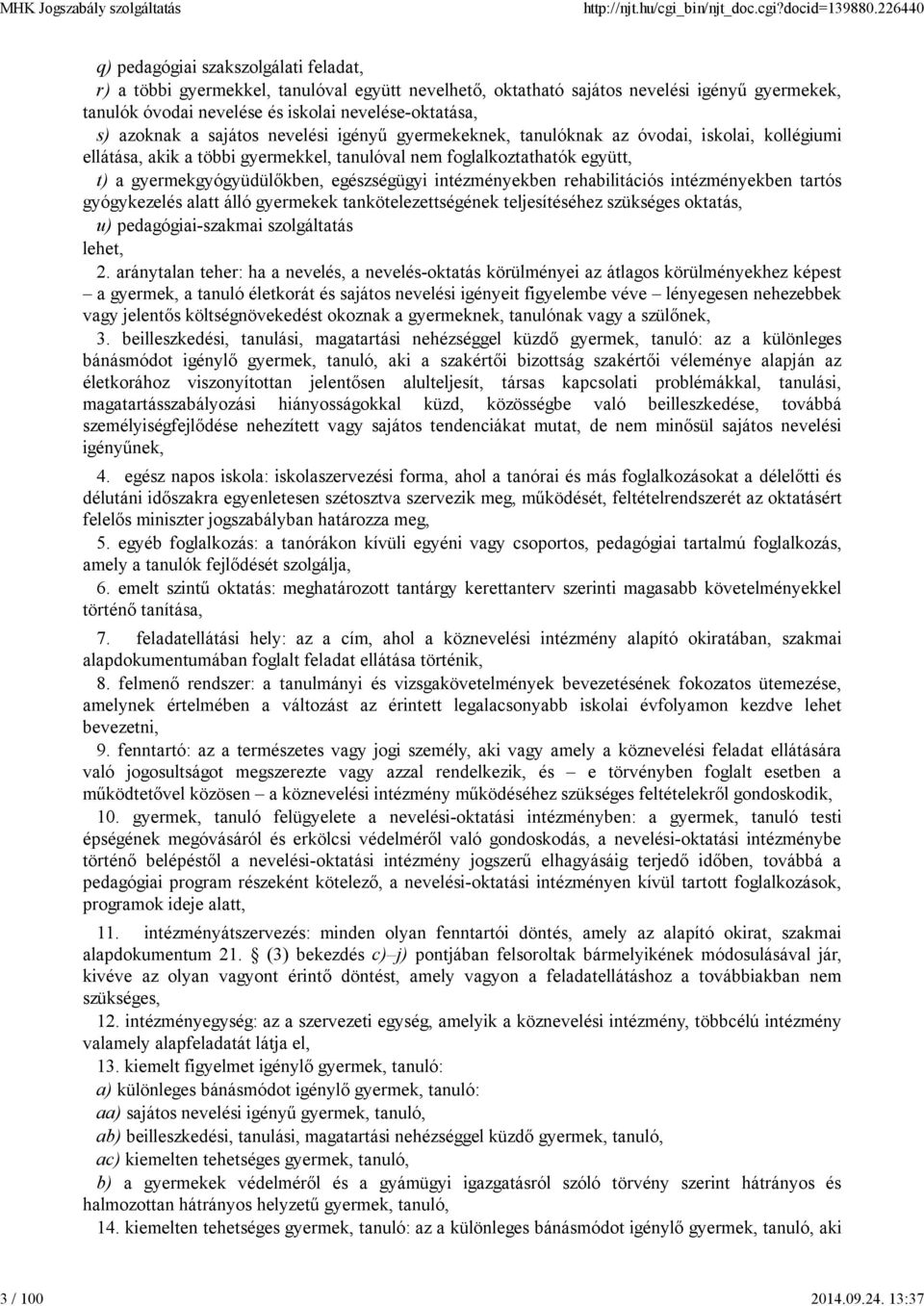 azoknak a sajátos nevelési igényű gyermekeknek, tanulóknak az óvodai, iskolai, kollégiumi ellátása, akik a többi gyermekkel, tanulóval nem foglalkoztathatók együtt, t) a gyermekgyógyüdülőkben,