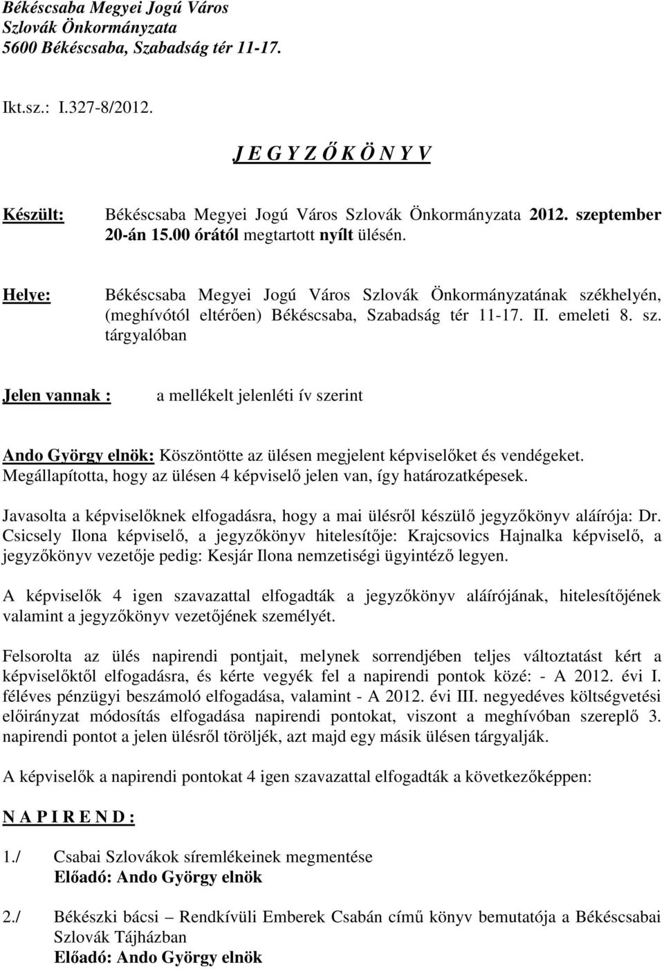 sz. tárgyalóban Jelen vannak : a mellékelt jelenléti ív szerint Ando György elnök: Köszöntötte az ülésen megjelent képviselıket és vendégeket.