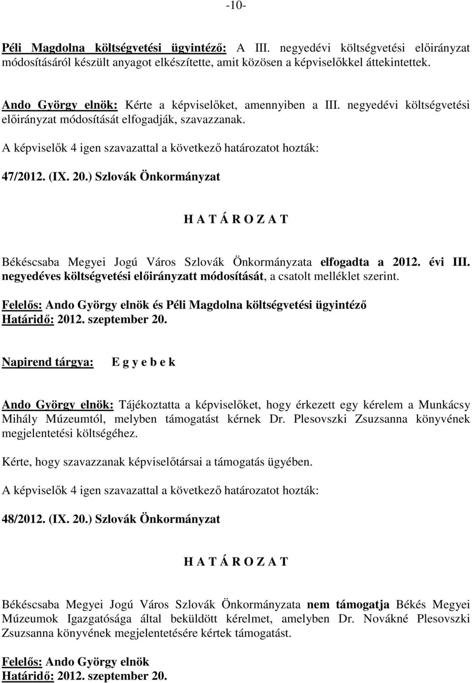 ) Szlovák Önkormányzat Békéscsaba Megyei Jogú Város Szlovák Önkormányzata elfogadta a 2012. évi III. negyedéves költségvetési elıirányzatt módosítását, a csatolt melléklet szerint.