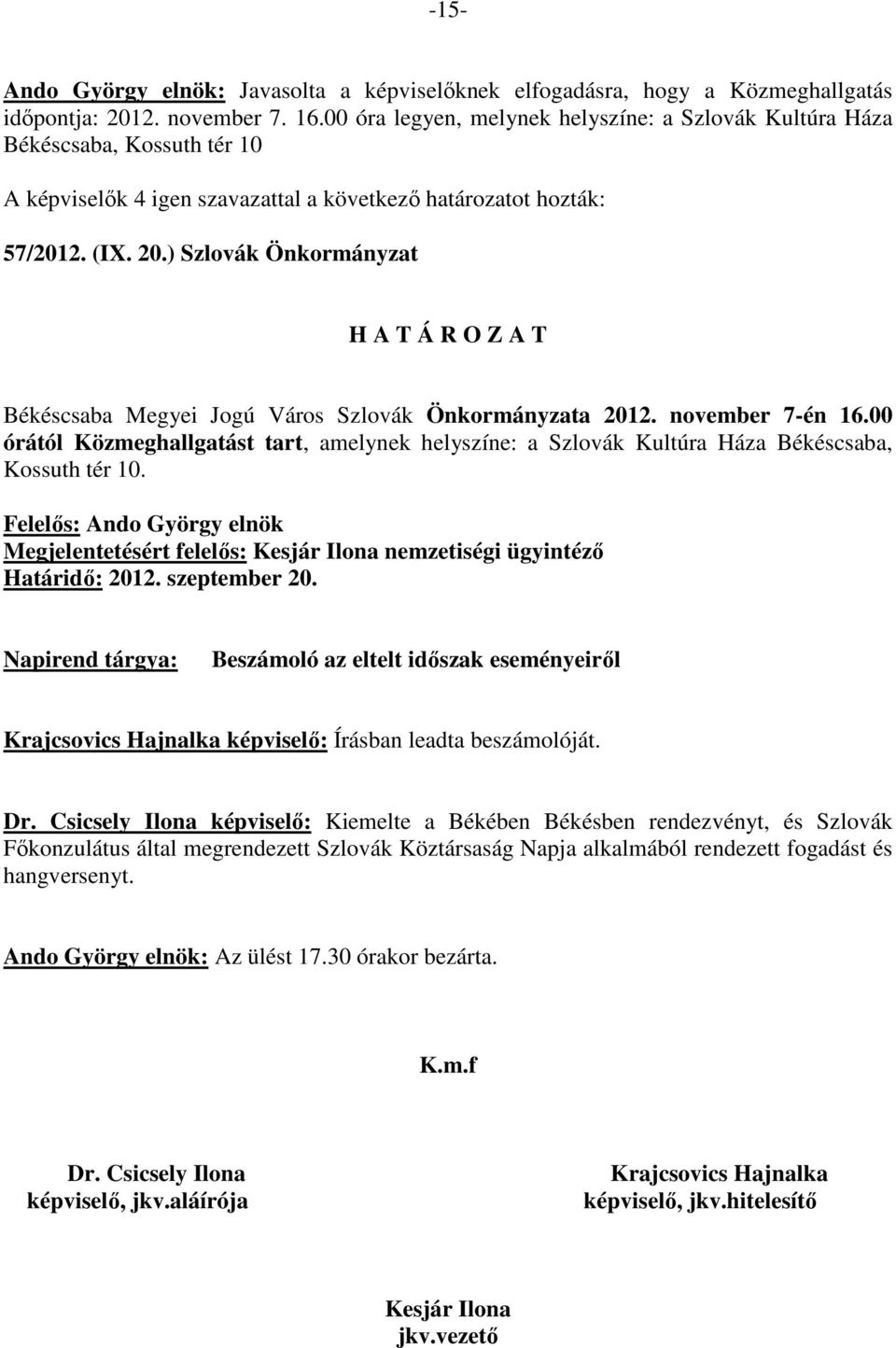 00 órától Közmeghallgatást tart, amelynek helyszíne: a Szlovák Kultúra Háza Békéscsaba, Kossuth tér 10.