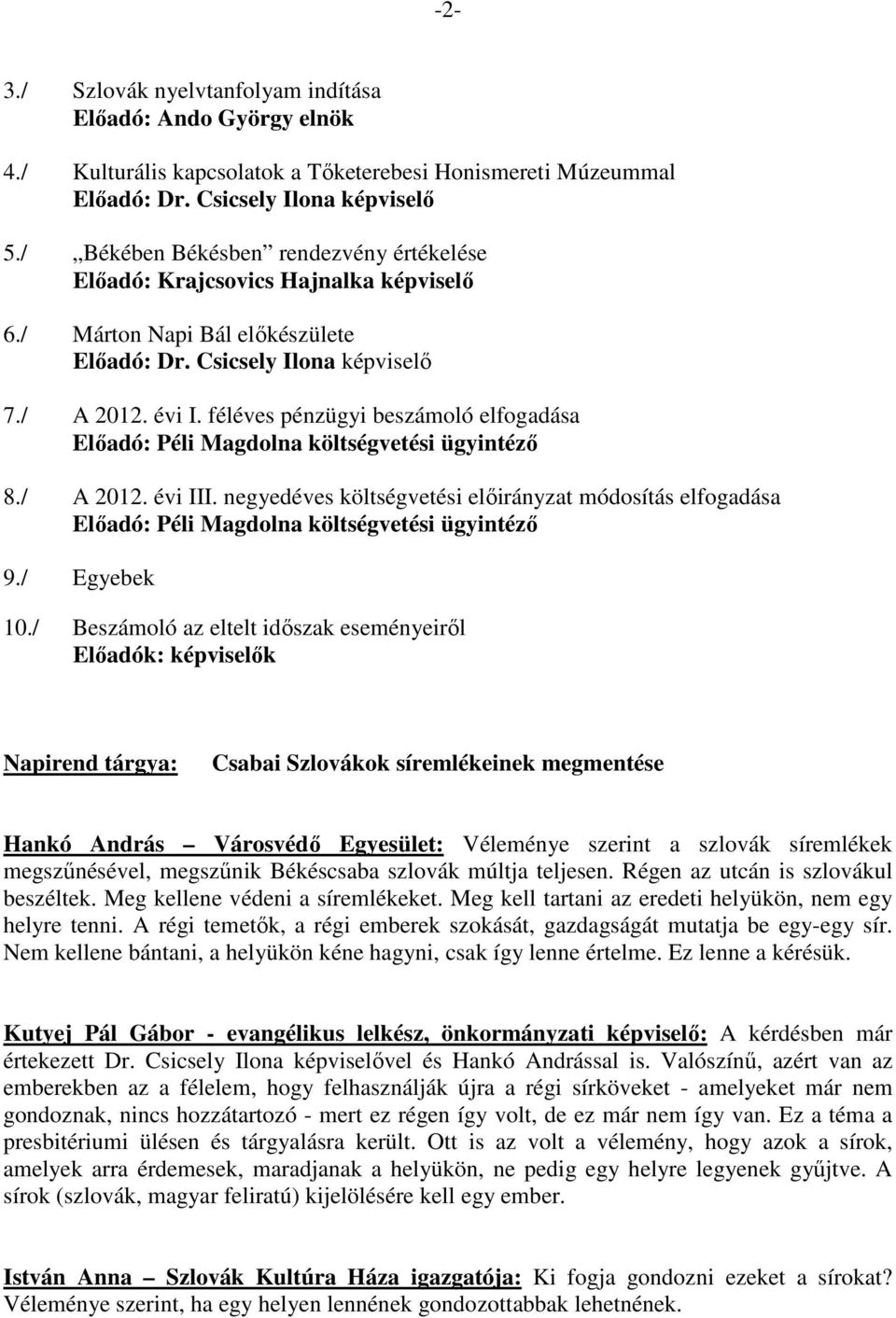 féléves pénzügyi beszámoló elfogadása Elıadó: Péli Magdolna költségvetési ügyintézı 8./ A 2012. évi III.