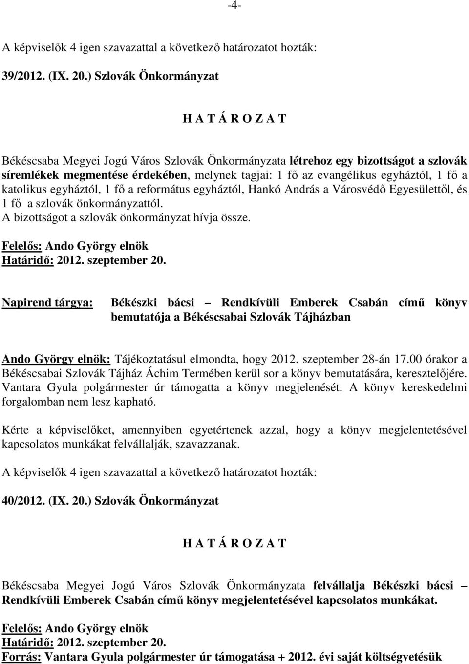 katolikus egyháztól, 1 fı a református egyháztól, Hankó András a Városvédı Egyesülettıl, és 1 fı a szlovák önkormányzattól. A bizottságot a szlovák önkormányzat hívja össze.