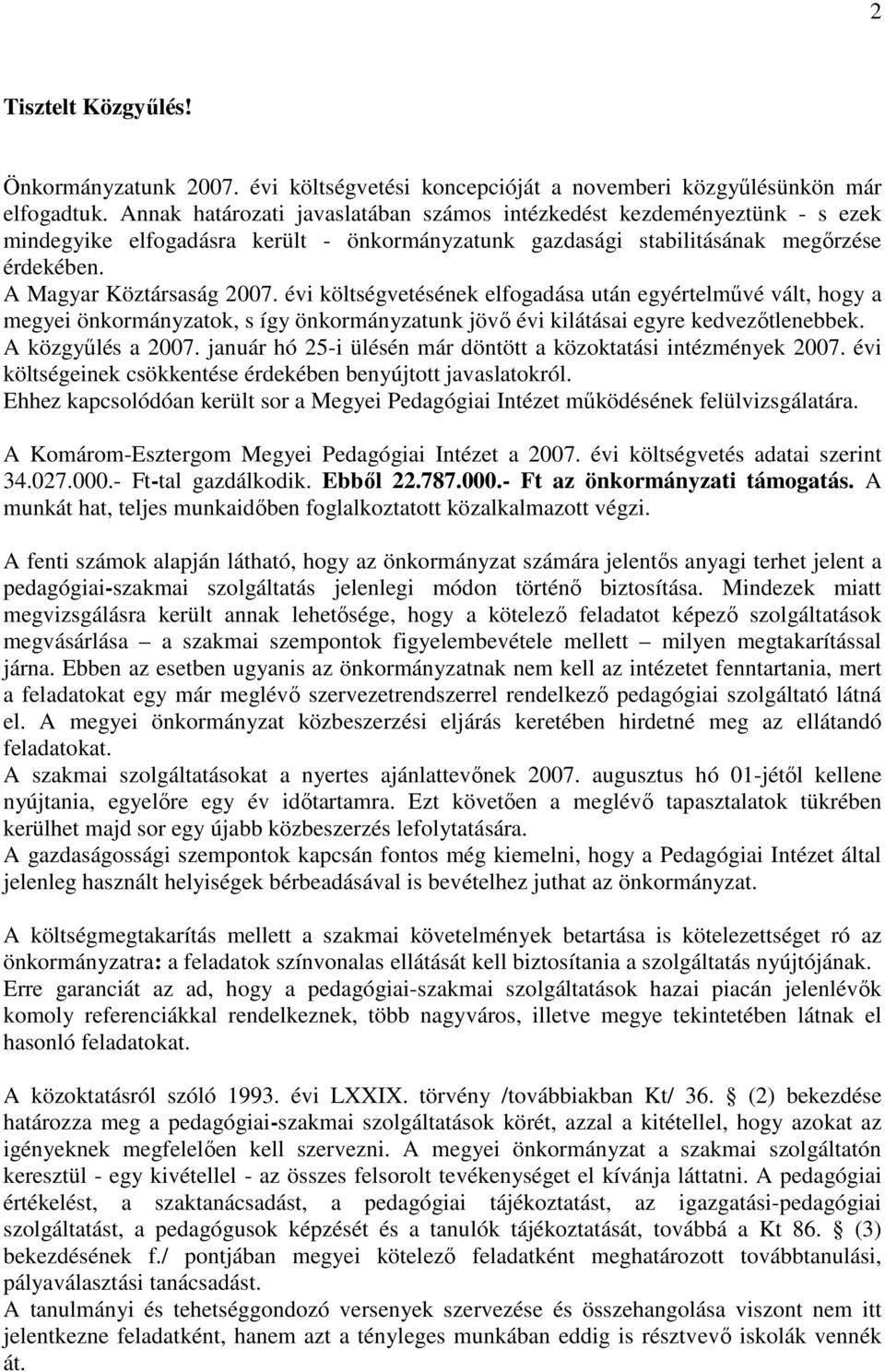 évi költségvetésének elfogadása után egyértelmővé vált, hogy a megyei önkormányzatok, s így önkormányzatunk jövı évi kilátásai egyre kedvezıtlenebbek. A közgyőlés a 2007.