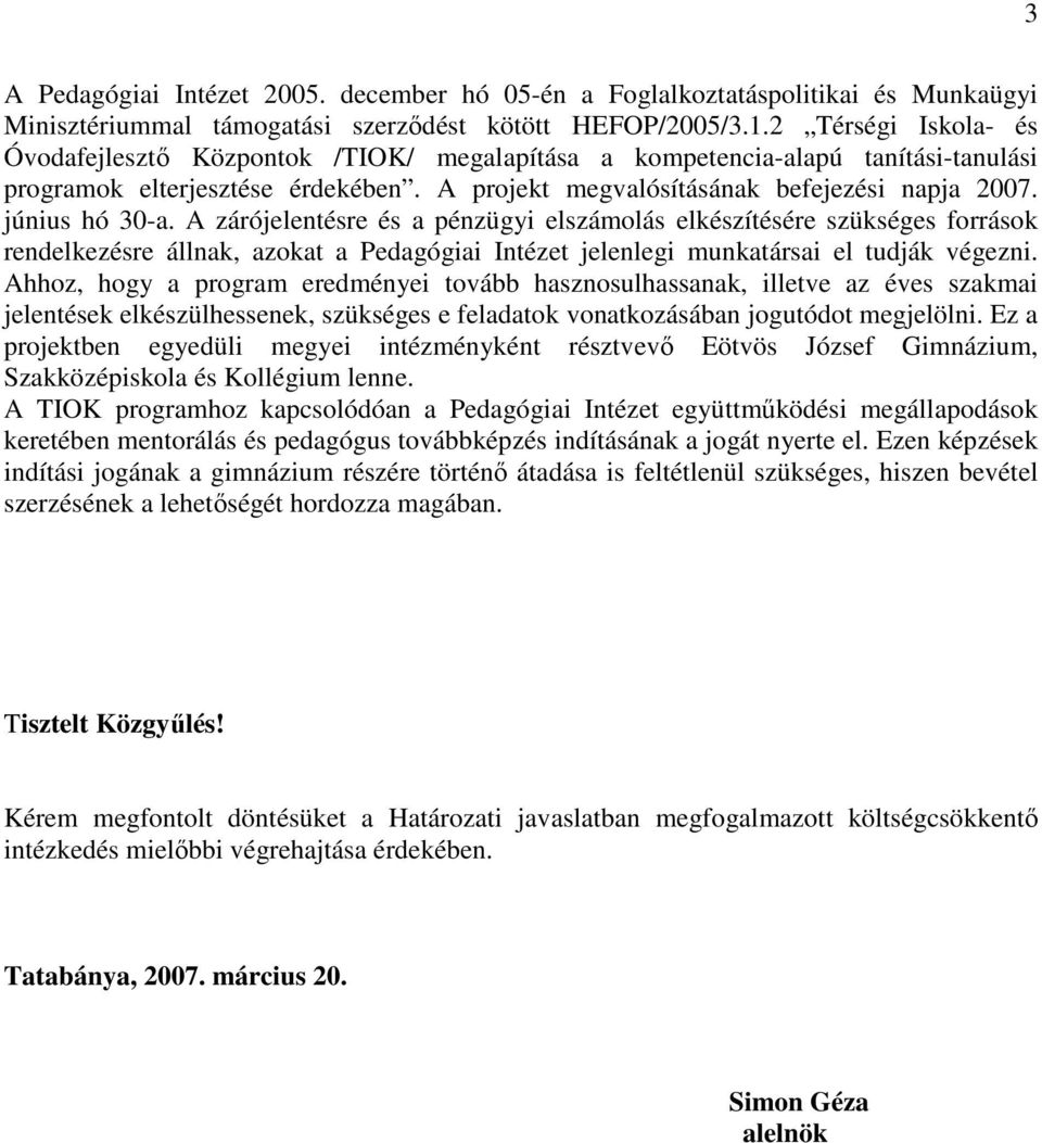 június hó 30-a. A zárójelentésre és a pénzügyi elszámolás elkészítésére szükséges források rendelkezésre állnak, azokat a Pedagógiai Intézet jelenlegi munkatársai el tudják végezni.