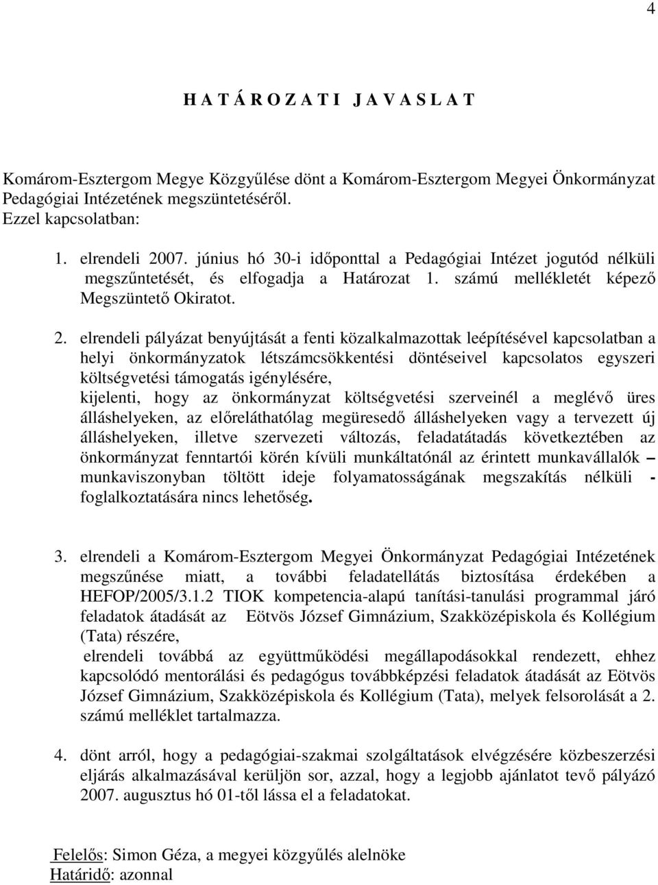 elrendeli pályázat benyújtását a fenti közalkalmazottak leépítésével kapcsolatban a helyi önkormányzatok létszámcsökkentési döntéseivel kapcsolatos egyszeri költségvetési támogatás igénylésére,