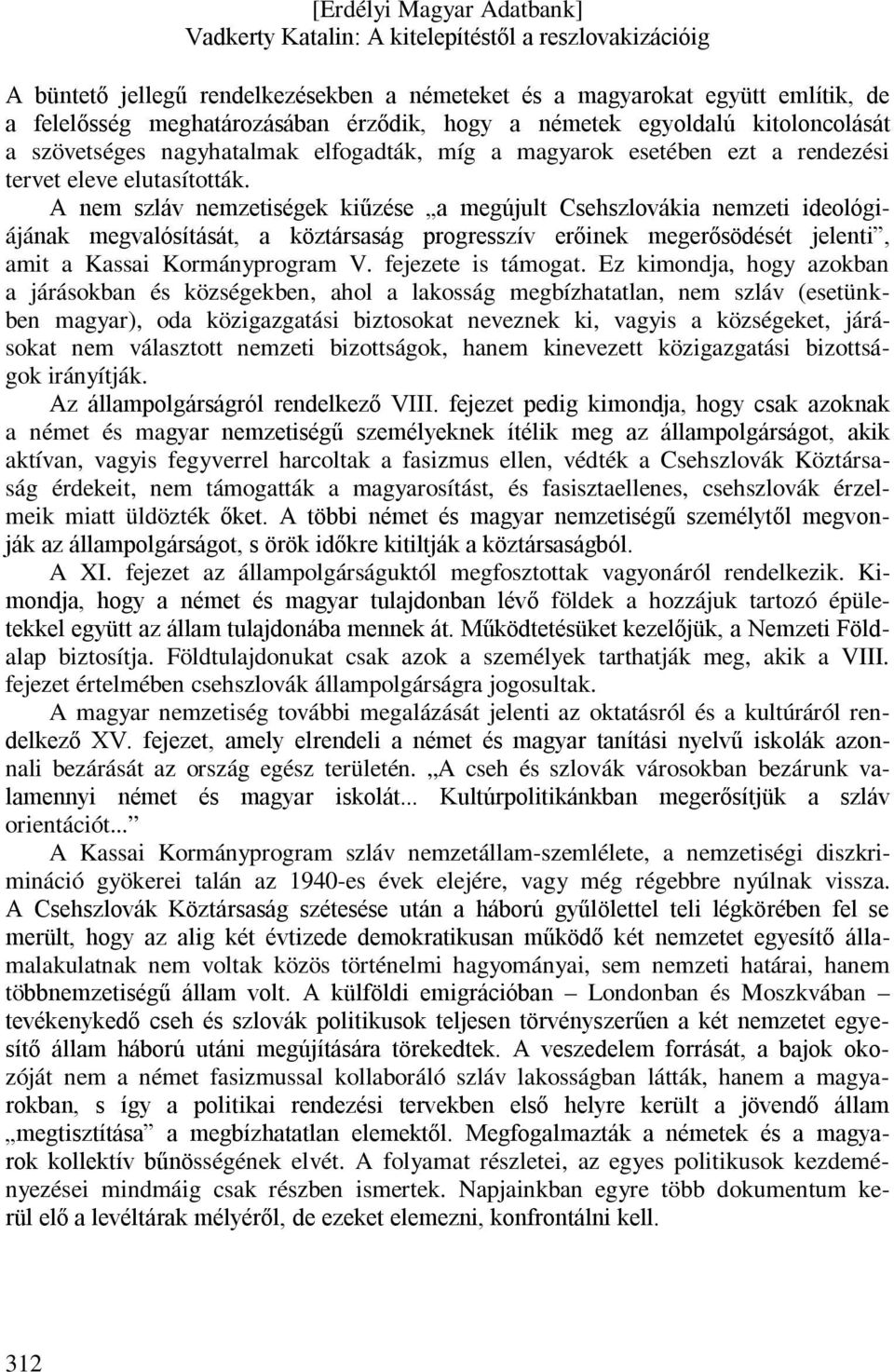 A nem szláv nemzetiségek kiűzése a megújult Csehszlovákia nemzeti ideológiájának megvalósítását, a köztársaság progresszív erőinek megerősödését jelenti, amit a Kassai Kormányprogram V.