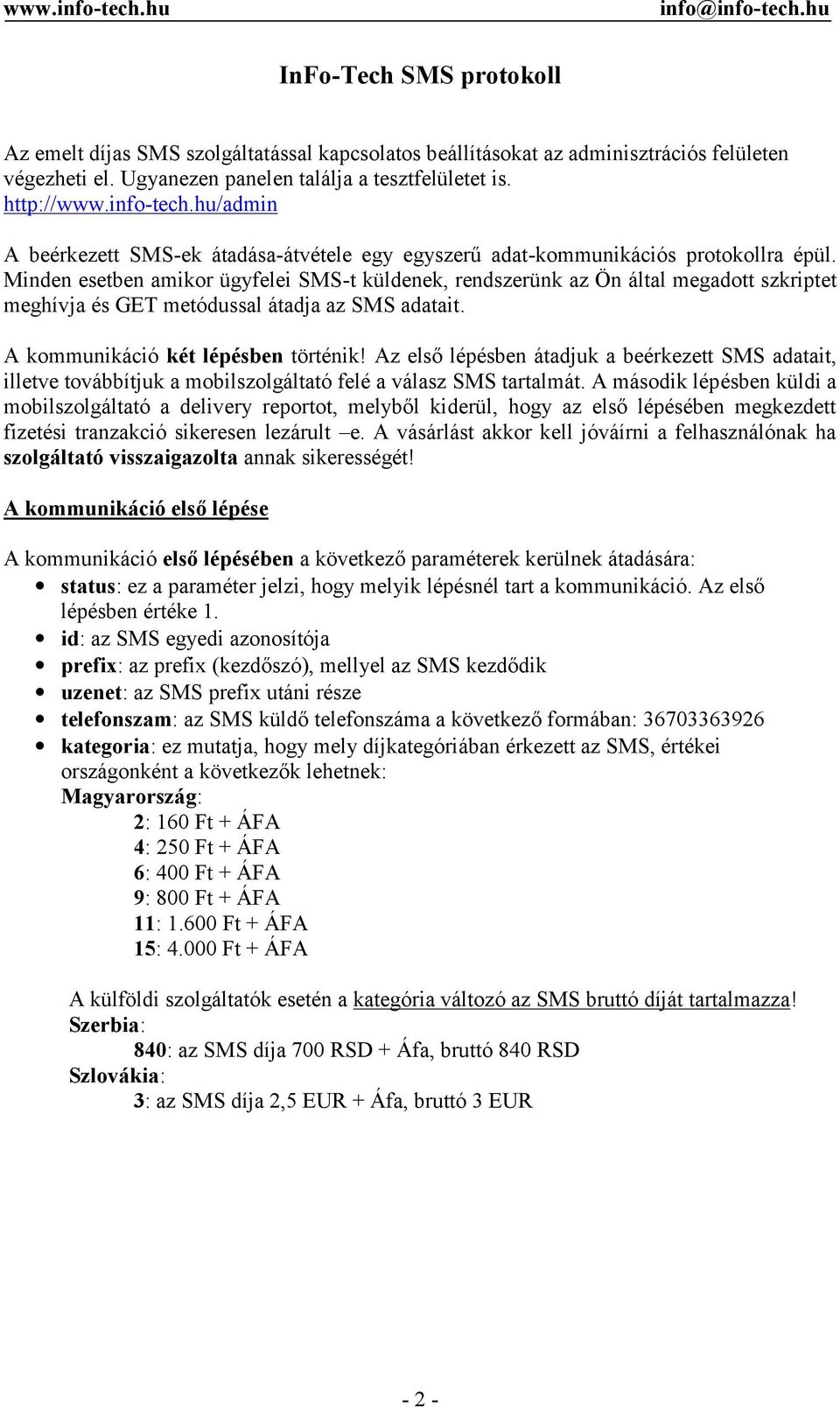Minden esetben amikor ügyfelei SMS-t küldenek, rendszerünk az Ön által megadott szkriptet meghívja és GET metódussal átadja az SMS adatait. A kommunikáció két lépésben történik!