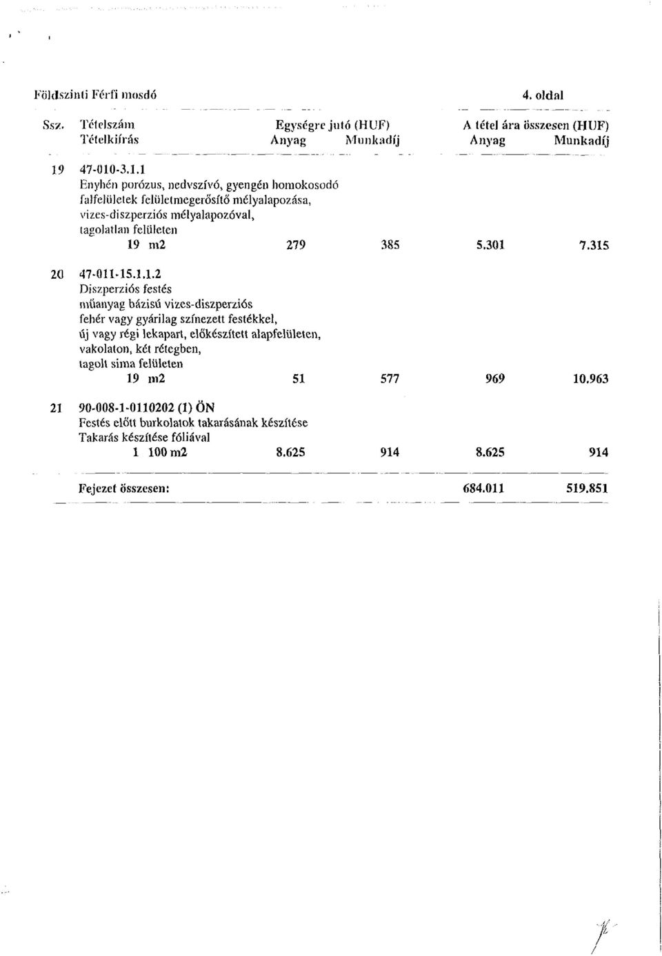 -3.1.1 Enyhén porózus, nedvszívó, gyengén homokosodó falfelületek felület megerősítő mélyalapozása, vizes-diszperziós mélyalapozóval, tagolatlan felületen 19 m2 279 385 5.