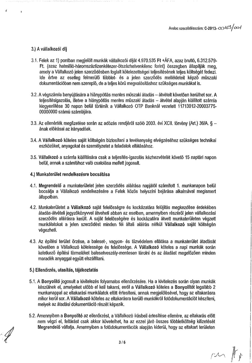 Ide értve az esetleg felmerülő többlet- és a jelen szerződés mellékleteit képző műszaki dokumentációban nem szereplő, de a teljes körű megvalósításhoz szükséges munkákat is. 3.2.