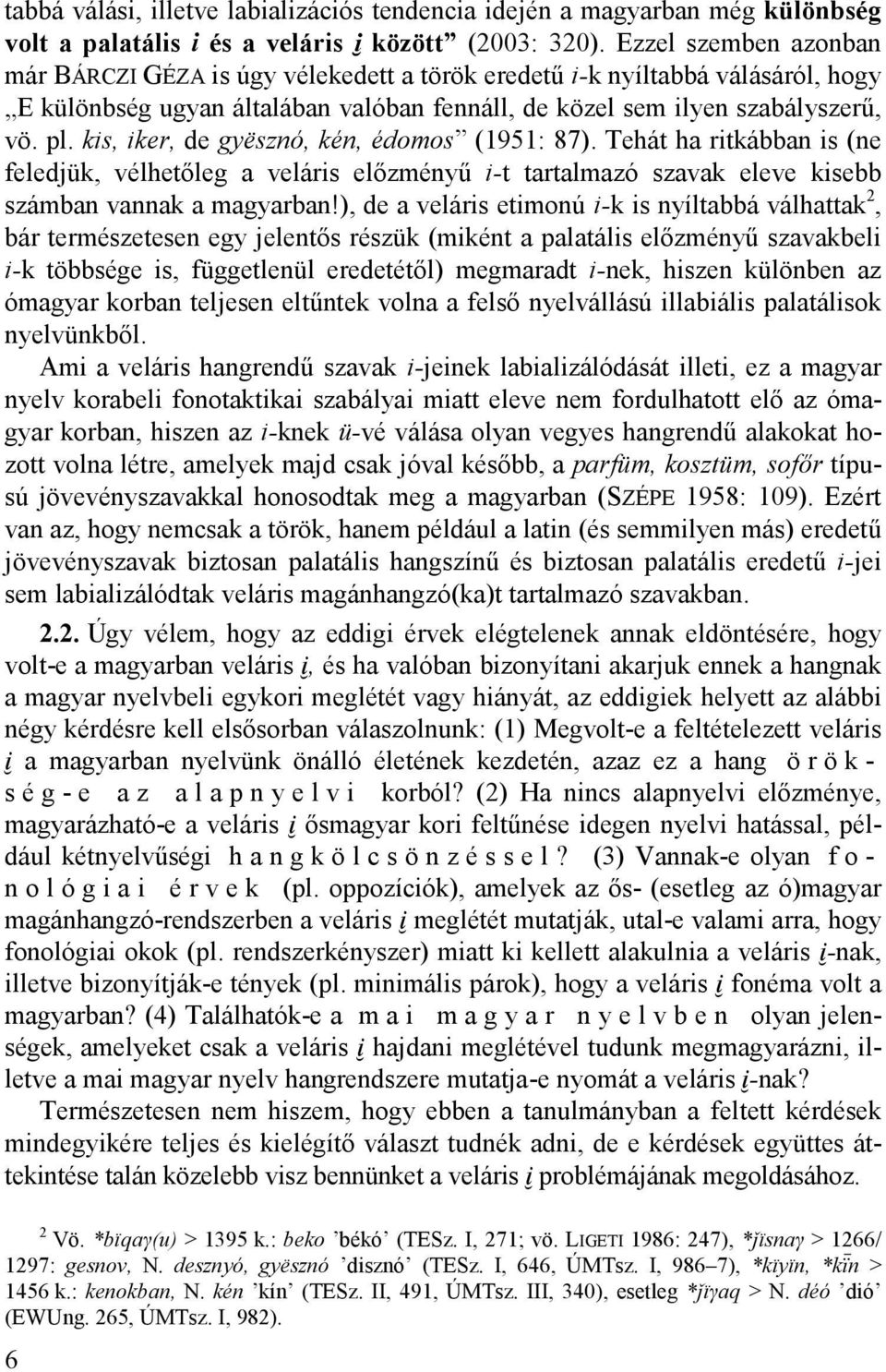 kis, iker, de gyësznó, kén, édomos (1951: 87). Tehát ha ritkábban is (ne feledjük, vélhetőleg a veláris előzményű i-t tartalmazó szavak eleve kisebb számban vannak a magyarban!