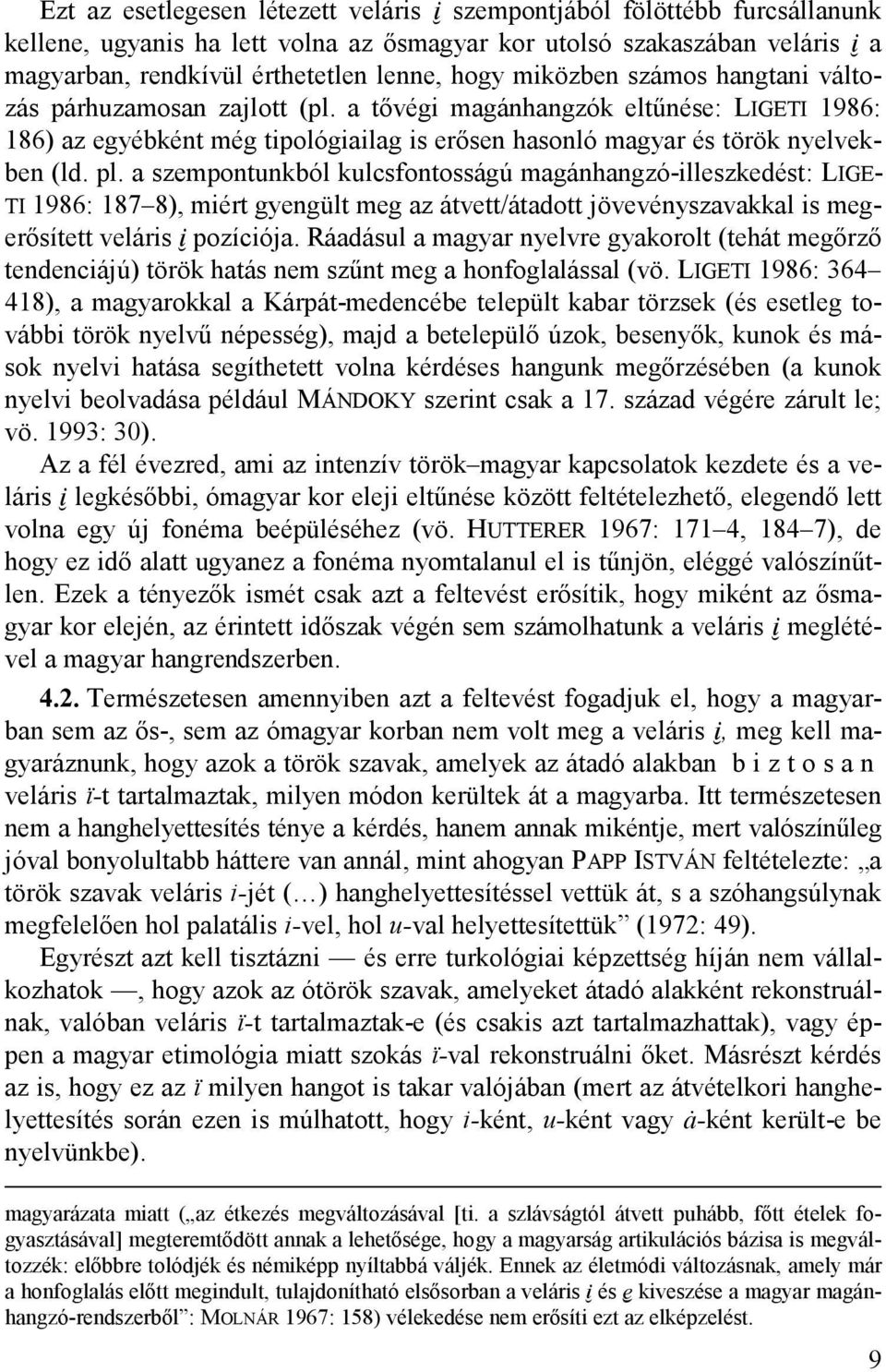 a szempontunkból kulcsfontosságú magánhangzó-illeszkedést: LIGE- TI 1986: 187 8), miért gyengült meg az átvett/átadott jövevényszavakkal is megerősített veláris Ï pozíciója.