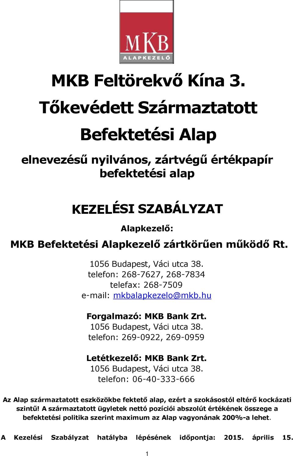1056 Budapest, Váci utca 38. telefon: 268-7627, 268-7834 telefax: 268-7509 e-mail: mkbalapkezelo@mkb.hu Forgalmazó: MKB Bank Zrt. 1056 Budapest, Váci utca 38.