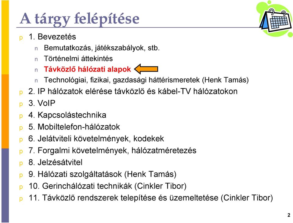 IP hálózatok elérése távközlő és kábel-tv hálózatokon 3. VoIP 4. Kacsolástechnika 5. Mobiltelefon-hálózatok 6.