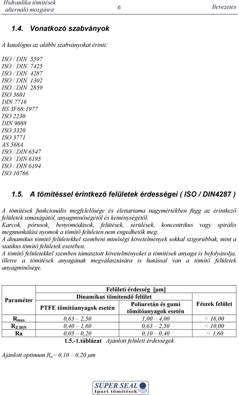 AS 568A ISO / IN 6547 ISO / IN 6195 ISO / IN 6194 ISO 10766 1.5. A tömítéssel érintkező felületek érességei ( ISO / IN4287 ) A tömítések funkcionális megfelelősége és élettartama nagymértékben függ