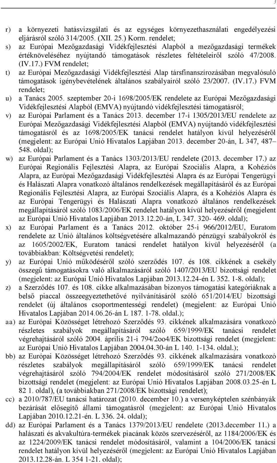 ) FVM rendelet; t) az Európai Mezőgazdasági Vidékfejlesztési Alap társfinanszírozásában megvalósuló támogatások igénybevételének általános szabályairól szóló 23/2007. (IV.17.