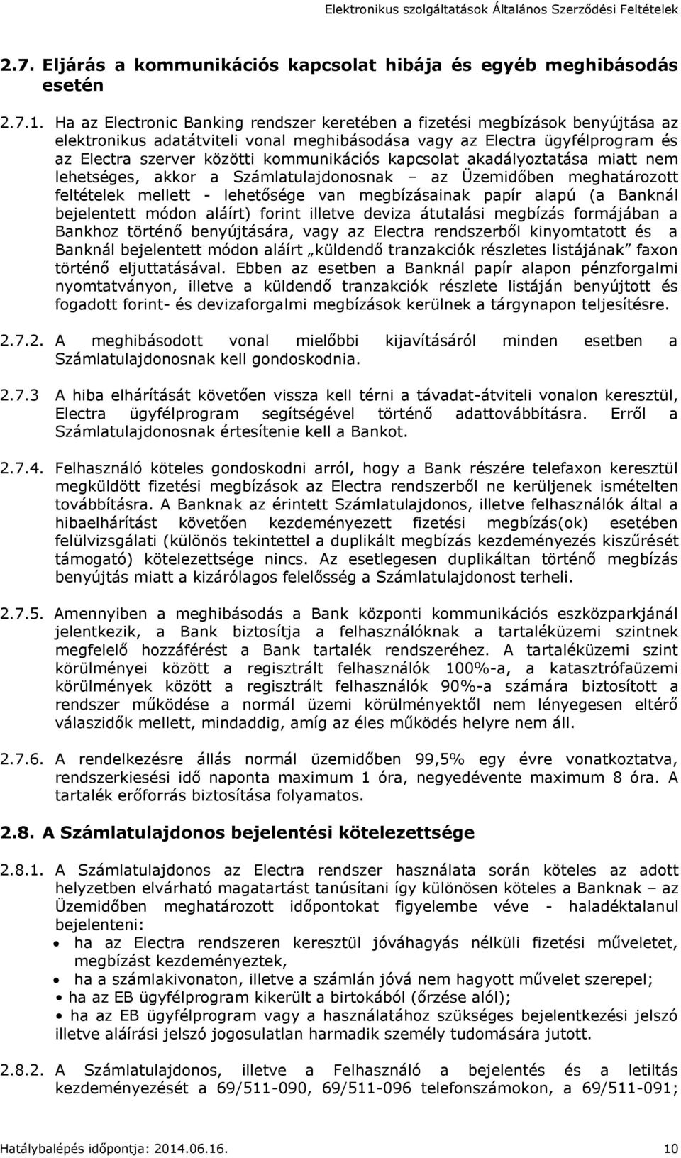 kapcsolat akadályoztatása miatt nem lehetséges, akkor a Számlatulajdonosnak az Üzemidőben meghatározott feltételek mellett - lehetősége van megbízásainak papír alapú (a Banknál bejelentett módon