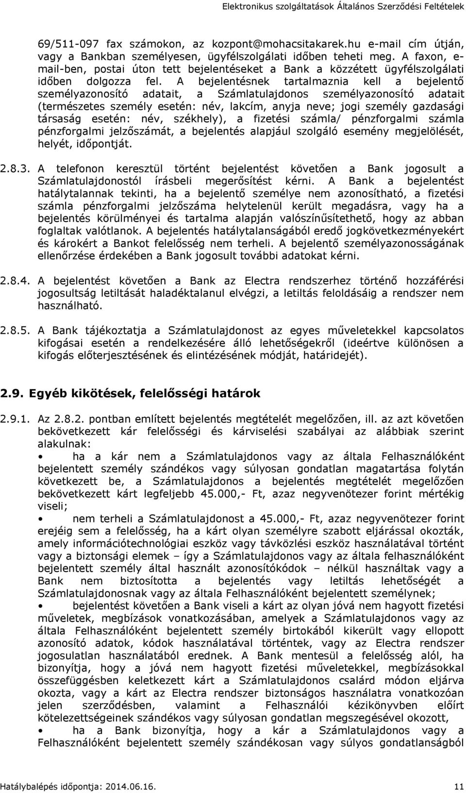 A bejelentésnek tartalmaznia kell a bejelentő személyazonosító adatait, a Számlatulajdonos személyazonosító adatait (természetes személy esetén: név, lakcím, anyja neve; jogi személy gazdasági