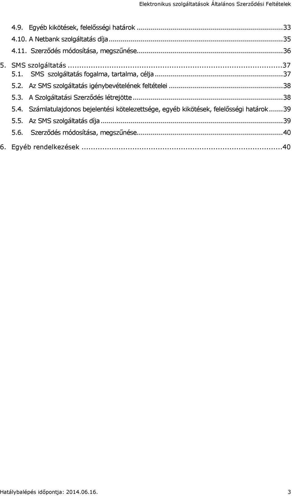 .. 38 5.4. Számlatulajdonos bejelentési kötelezettsége, egyéb kikötések, felelősségi határok... 39 5.5. Az SMS szolgáltatás díja... 39 5.6.