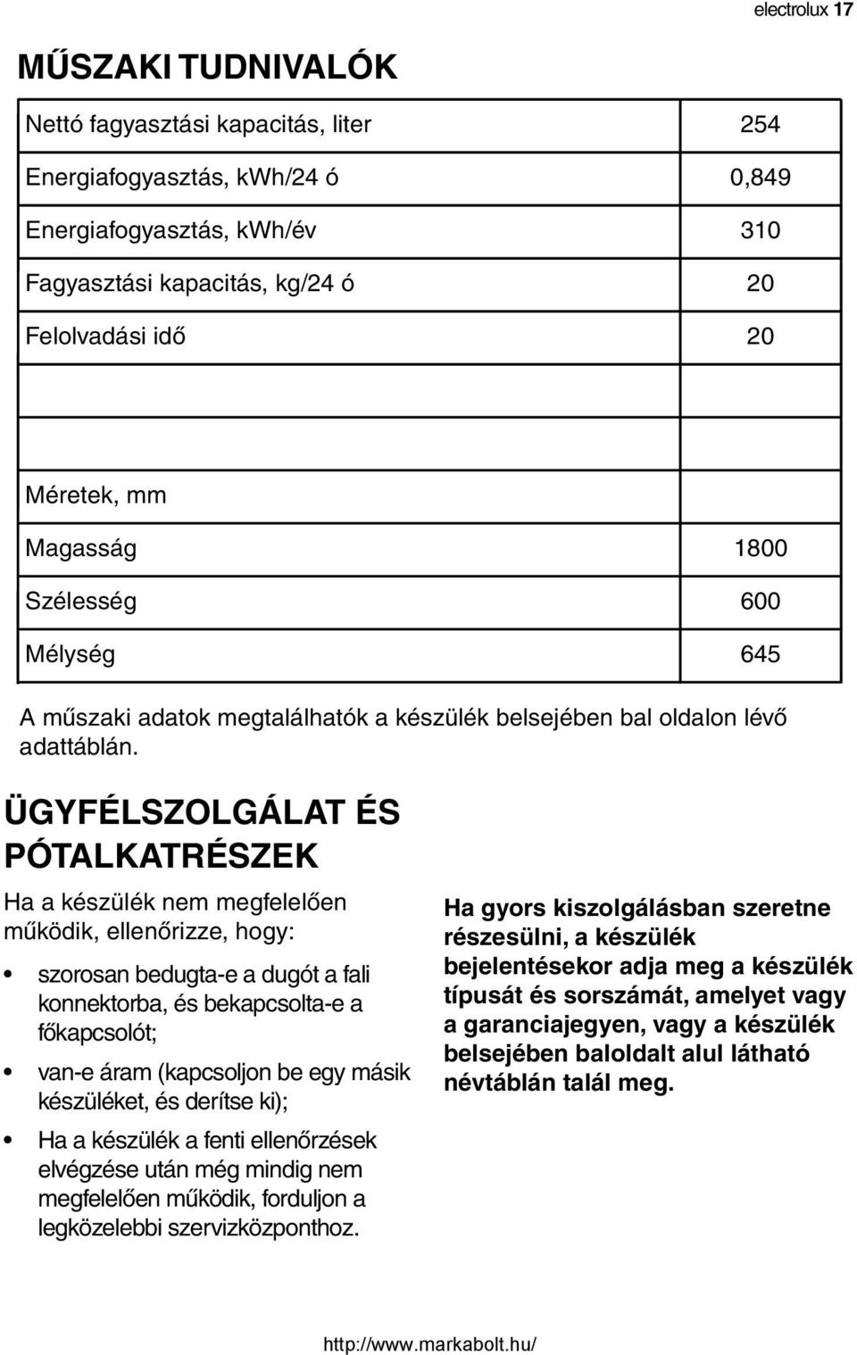 ÜGYFÉLSZOLGÁLAT ÉS PÓTALKATRÉSZEK Ha a készülék nem megfelelően működik, ellenőrizze, hogy: szorosan bedugta-e a dugót a fali konnektorba, és bekapcsolta-e a főkapcsolót; van-e áram (kapcsoljon be