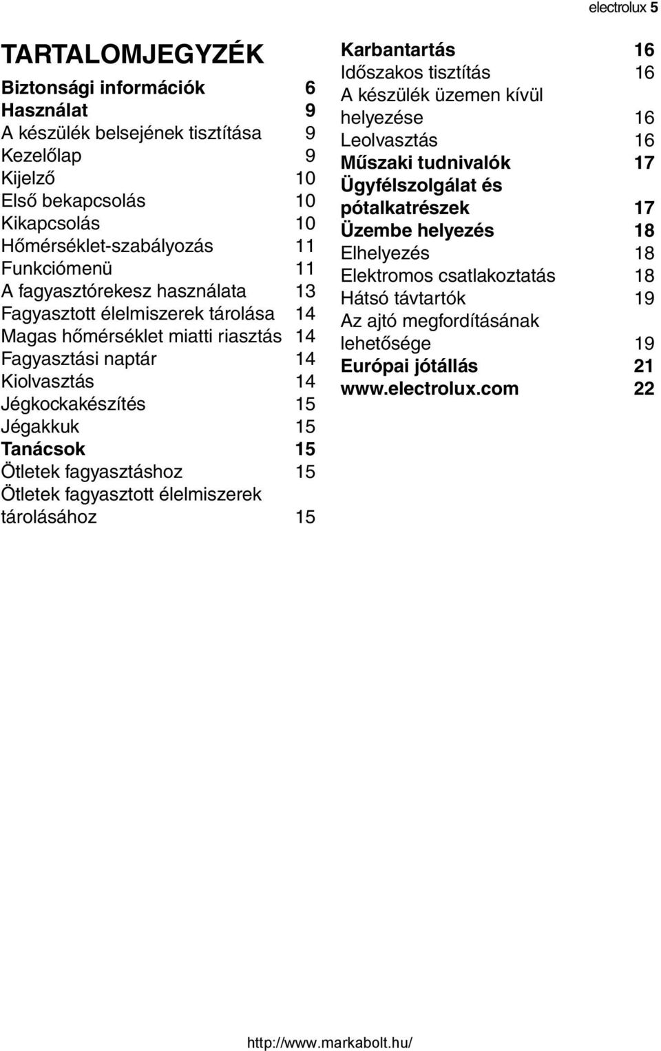 Tanácsok 15 Ötletek fagyasztáshoz 15 Ötletek fagyasztott élelmiszerek tárolásához 15 Karbantartás 16 Időszakos tisztítás 16 A készülék üzemen kívül helyezése 16 Leolvasztás 16 Műszaki