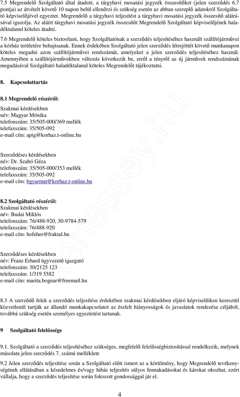 Megrendelő a tárgyhavi teljesítést a tárgyhavi mosatási jegyzék összesítő aláírásával igazolja.