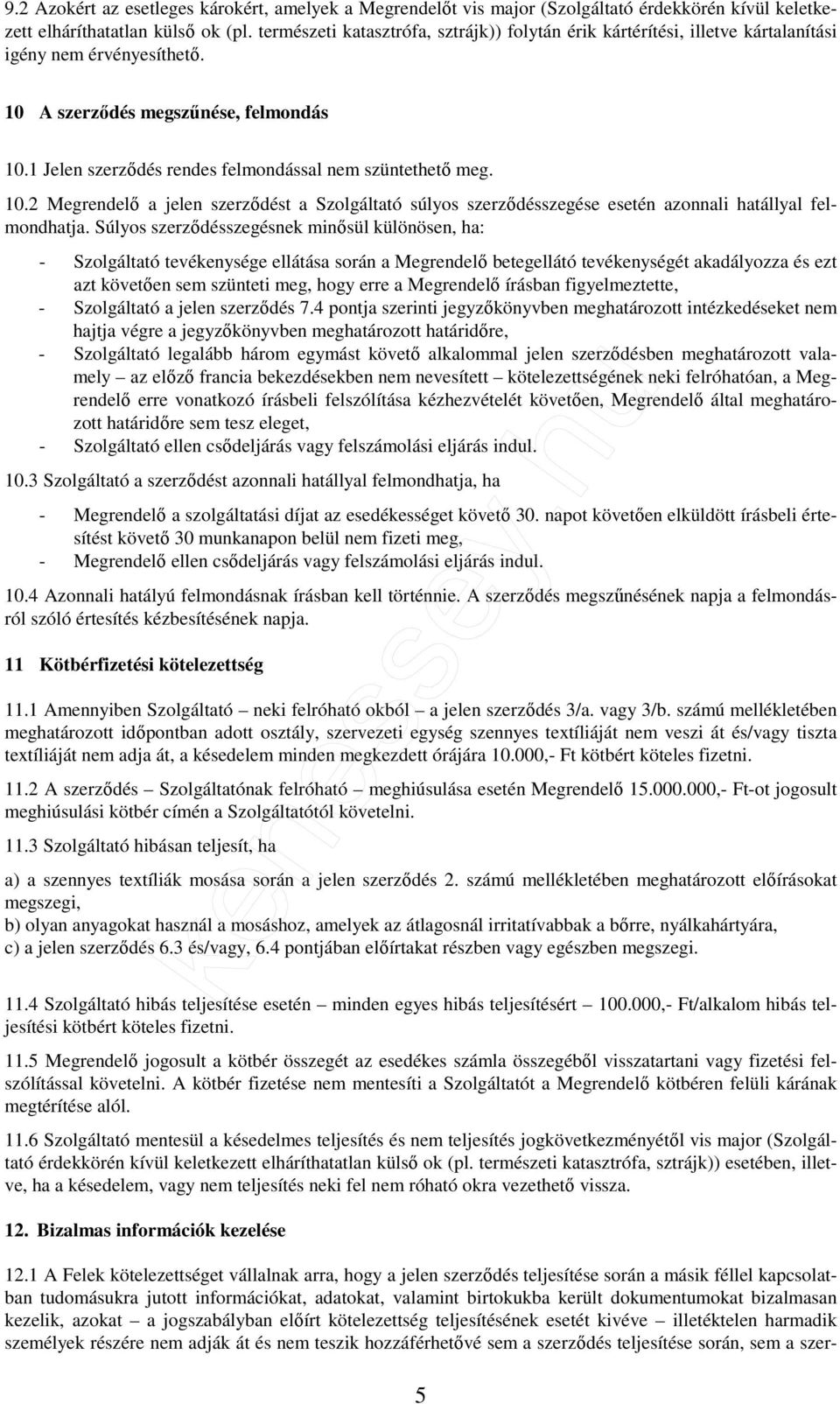 1 Jelen szerződés rendes felmondással nem szüntethető meg. 10.2 Megrendelő a jelen szerződést a Szolgáltató súlyos szerződésszegése esetén azonnali hatállyal felmondhatja.