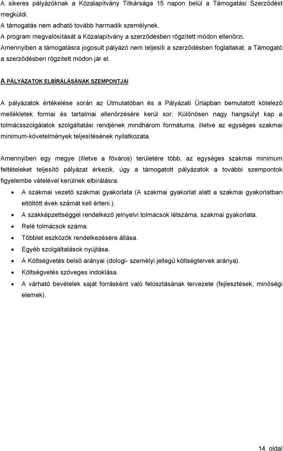 Amennyiben a támogatásra jogosult pályázó nem teljesíti a szerződésben foglaltakat, a Támogató a szerződésben rögzített módon jár el.