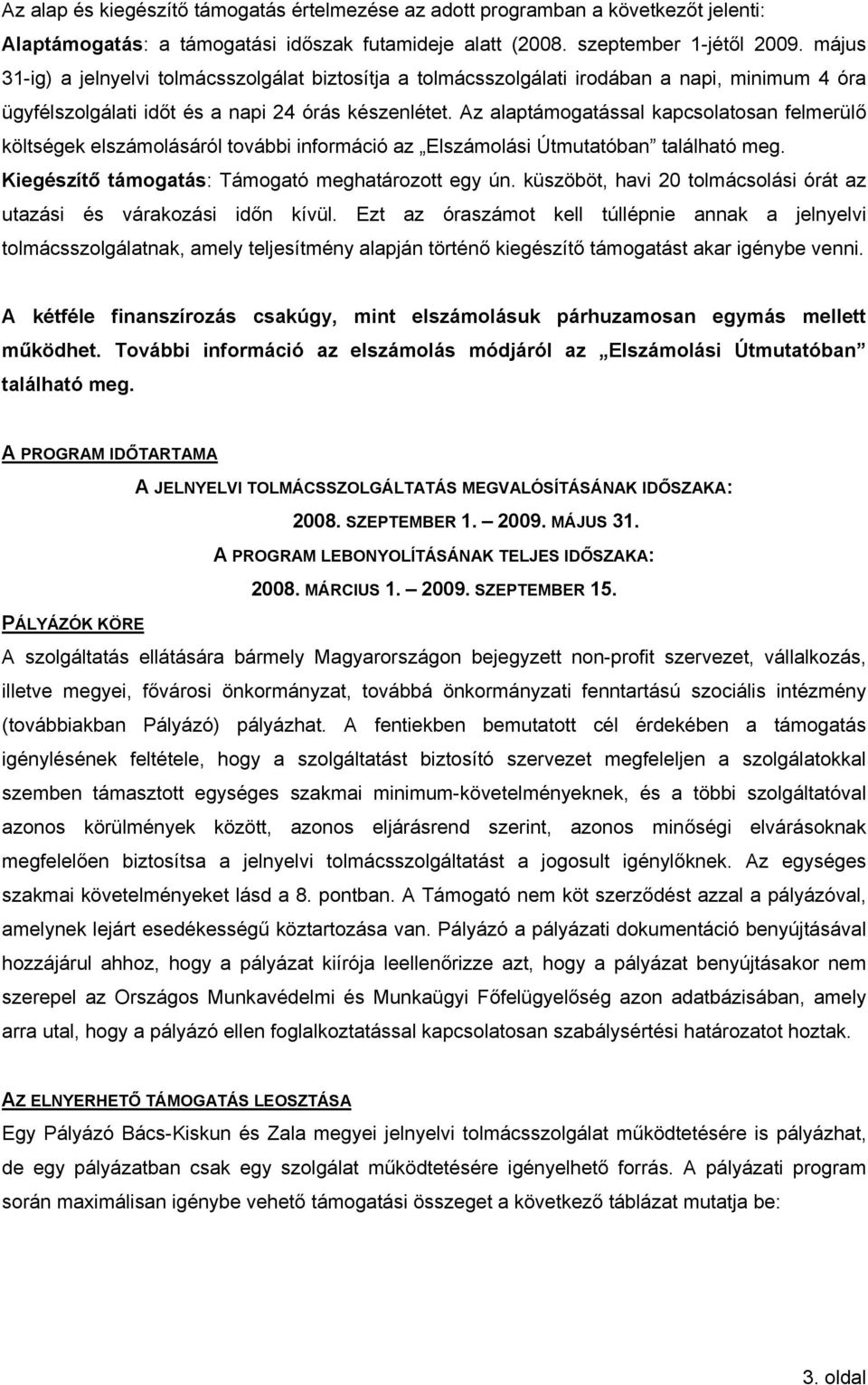 Az alaptámogatással kapcsolatosan felmerülő költségek elszámolásáról további információ az Elszámolási Útmutatóban található meg. Kiegészítő támogatás: Támogató meghatározott egy ún.