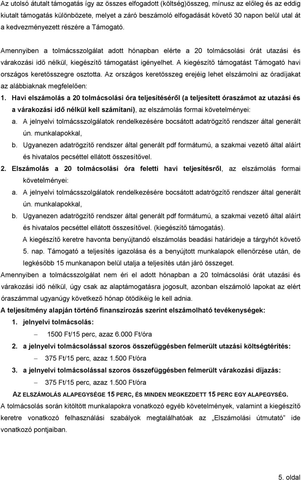 A kiegészítő támogatást Támogató havi országos keretösszegre osztotta. Az országos keretösszeg erejéig lehet elszámolni az óradíjakat az alábbiaknak megfelelően: 1.