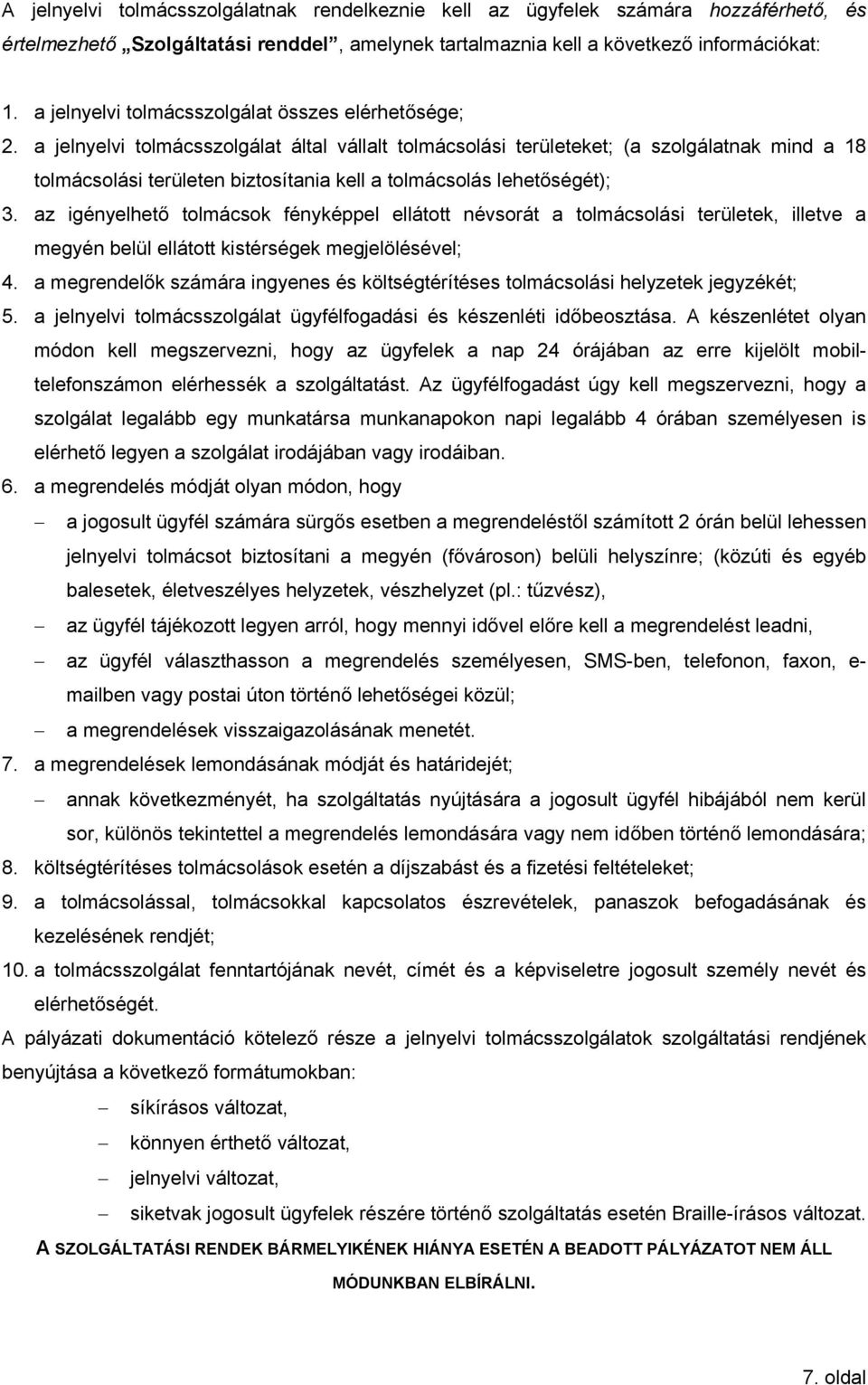 a jelnyelvi tolmácsszolgálat által vállalt tolmácsolási területeket; (a szolgálatnak mind a 18 tolmácsolási területen biztosítania kell a tolmácsolás lehetőségét); 3.