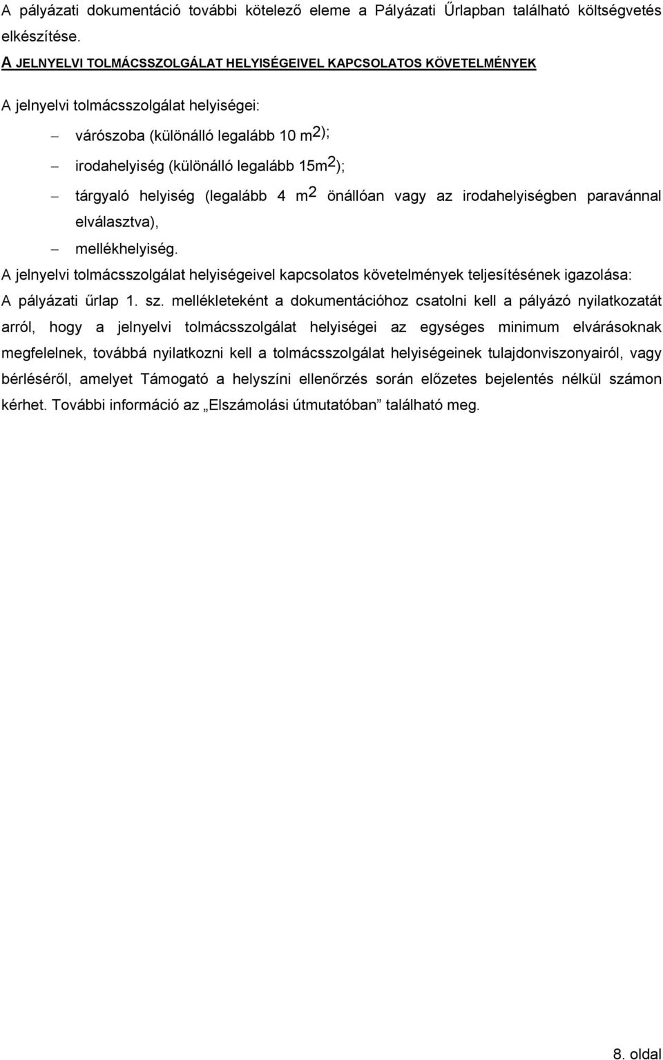 tárgyaló helyiség (legalább 4 m 2 önállóan vagy az irodahelyiségben paravánnal elválasztva), mellékhelyiség.