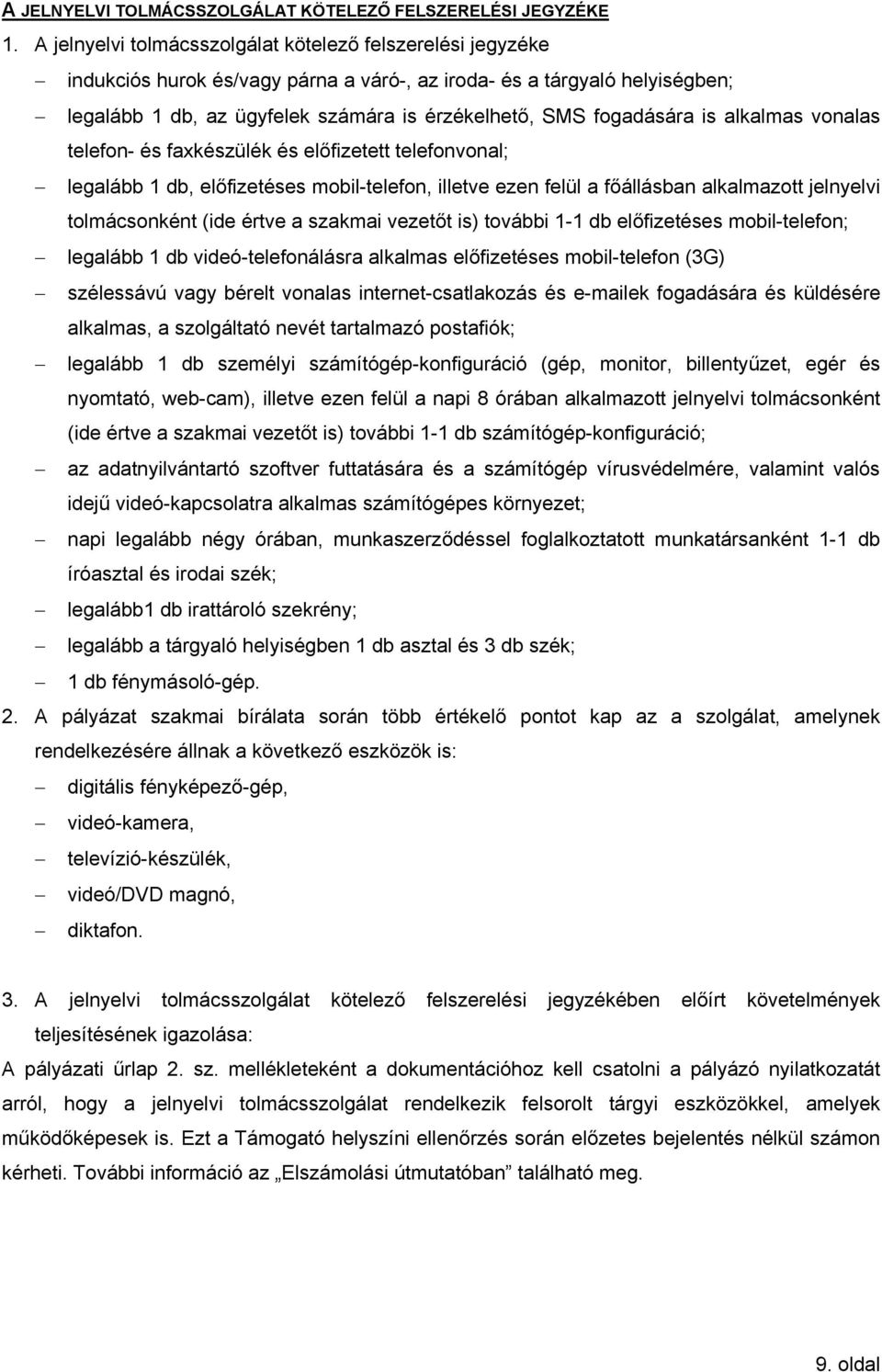 fogadására is alkalmas vonalas telefon- és faxkészülék és előfizetett telefonvonal; legalább 1 db, előfizetéses mobil-telefon, illetve ezen felül a főállásban alkalmazott jelnyelvi tolmácsonként (ide