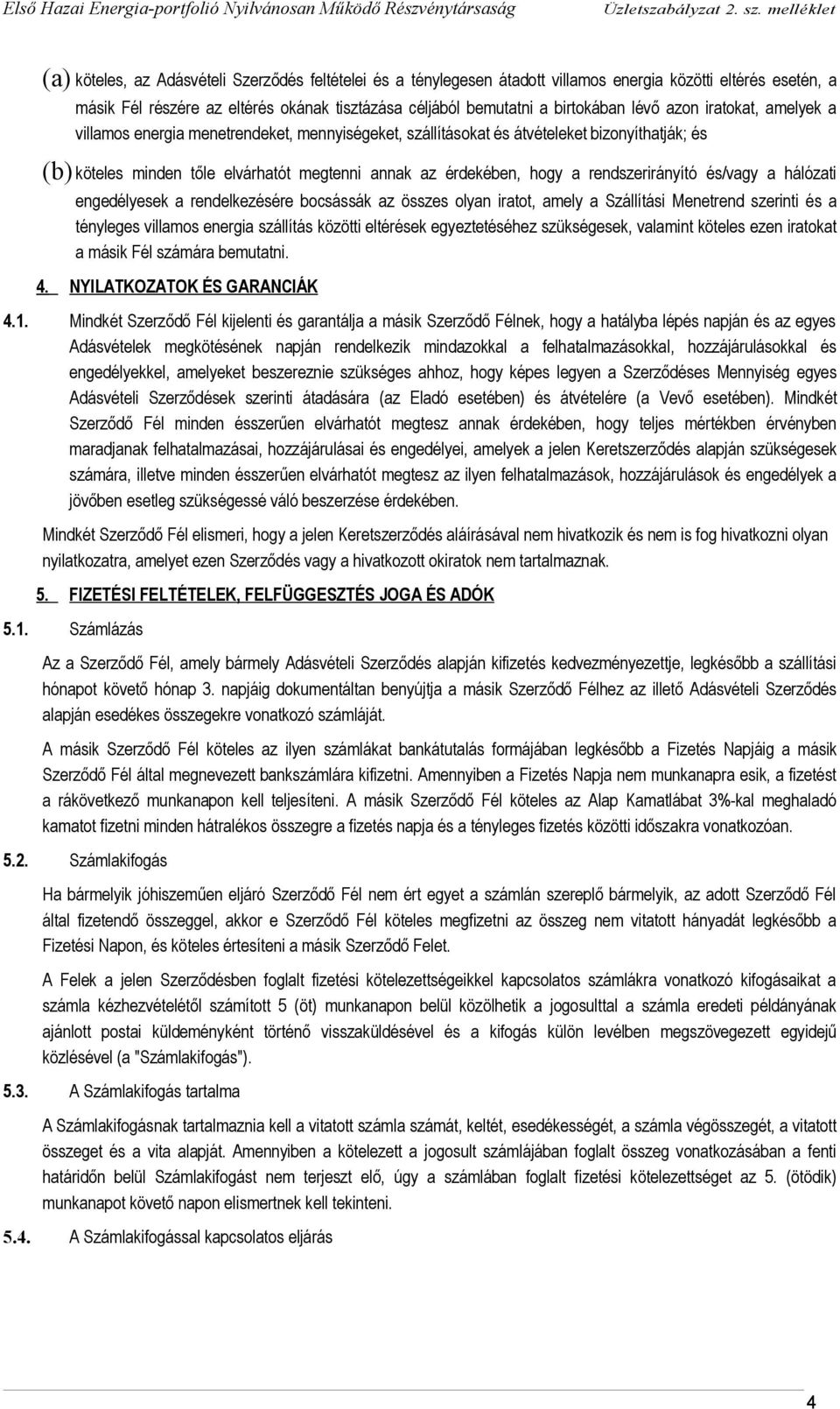 rendszerirányító és/vagy a hálózati engedélyesek a rendelkezésére bocsássák az összes olyan iratot, amely a Szállítási Menetrend szerinti és a tényleges villamos energia szállítás közötti eltérések