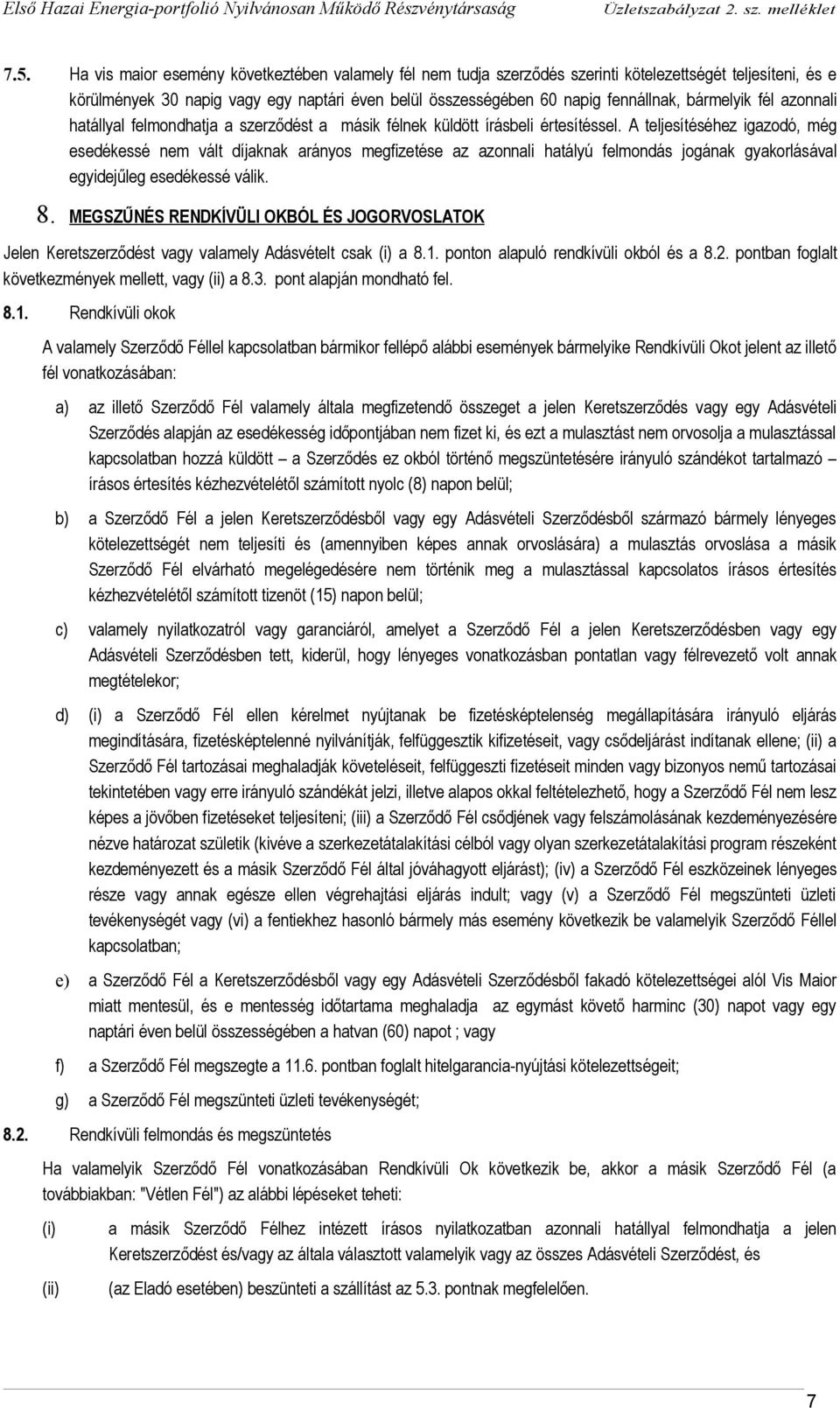 A teljesítéséhez igazodó, még esedékessé nem vált díjaknak arányos megfizetése az azonnali hatályú felmondás jogának gyakorlásával egyidejűleg esedékessé válik. 8.