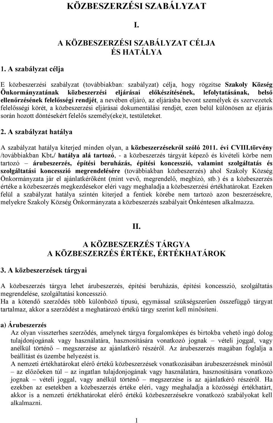 lefolytatásának, belső ellenőrzésének felelősségi rendjét, a nevében eljáró, az eljárásba bevont személyek és szervezetek felelősségi körét, a közbeszerzési eljárásai dokumentálási rendjét, ezen