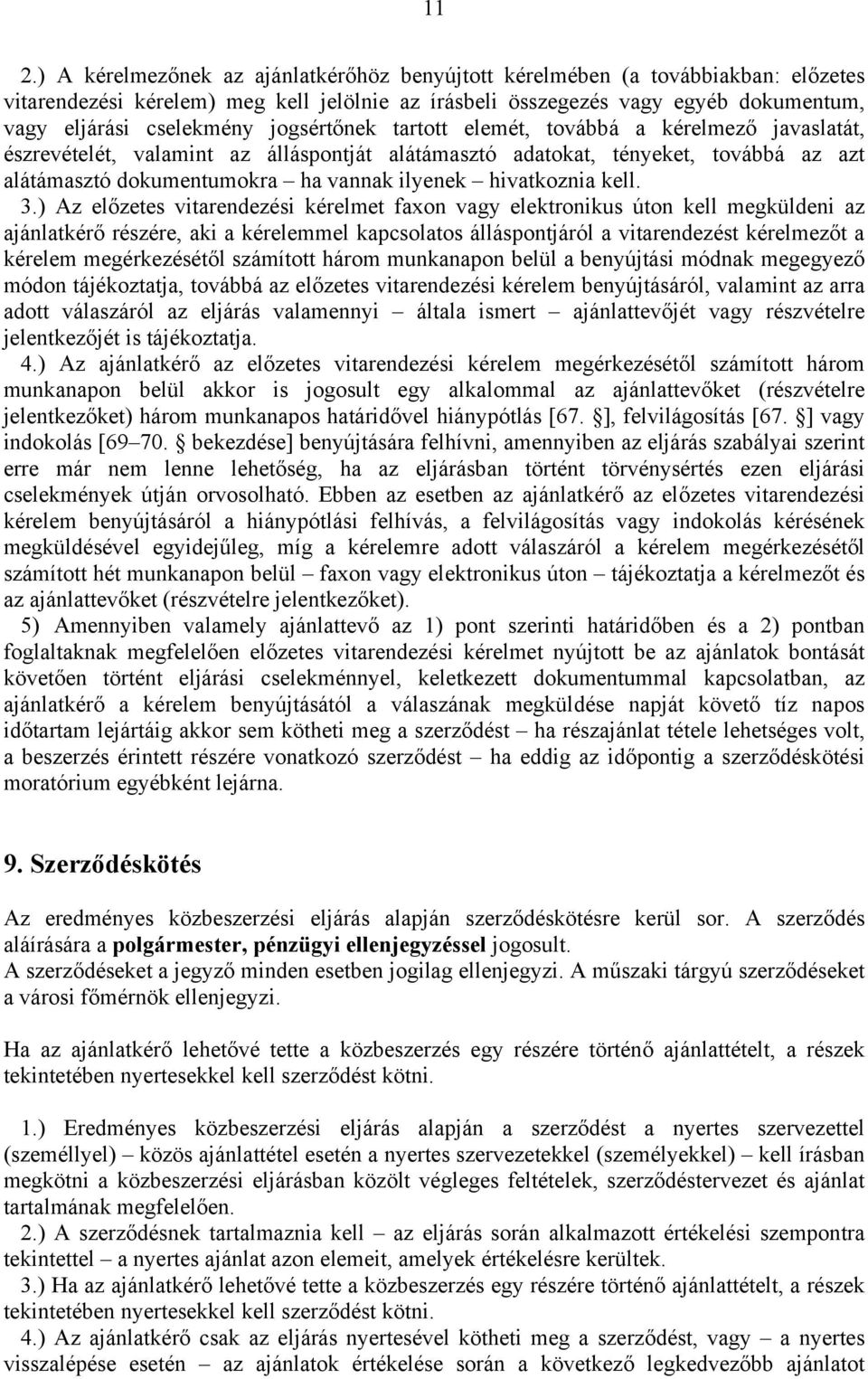 jogsértőnek tartott elemét, továbbá a kérelmező javaslatát, észrevételét, valamint az álláspontját alátámasztó adatokat, tényeket, továbbá az azt alátámasztó dokumentumokra ha vannak ilyenek