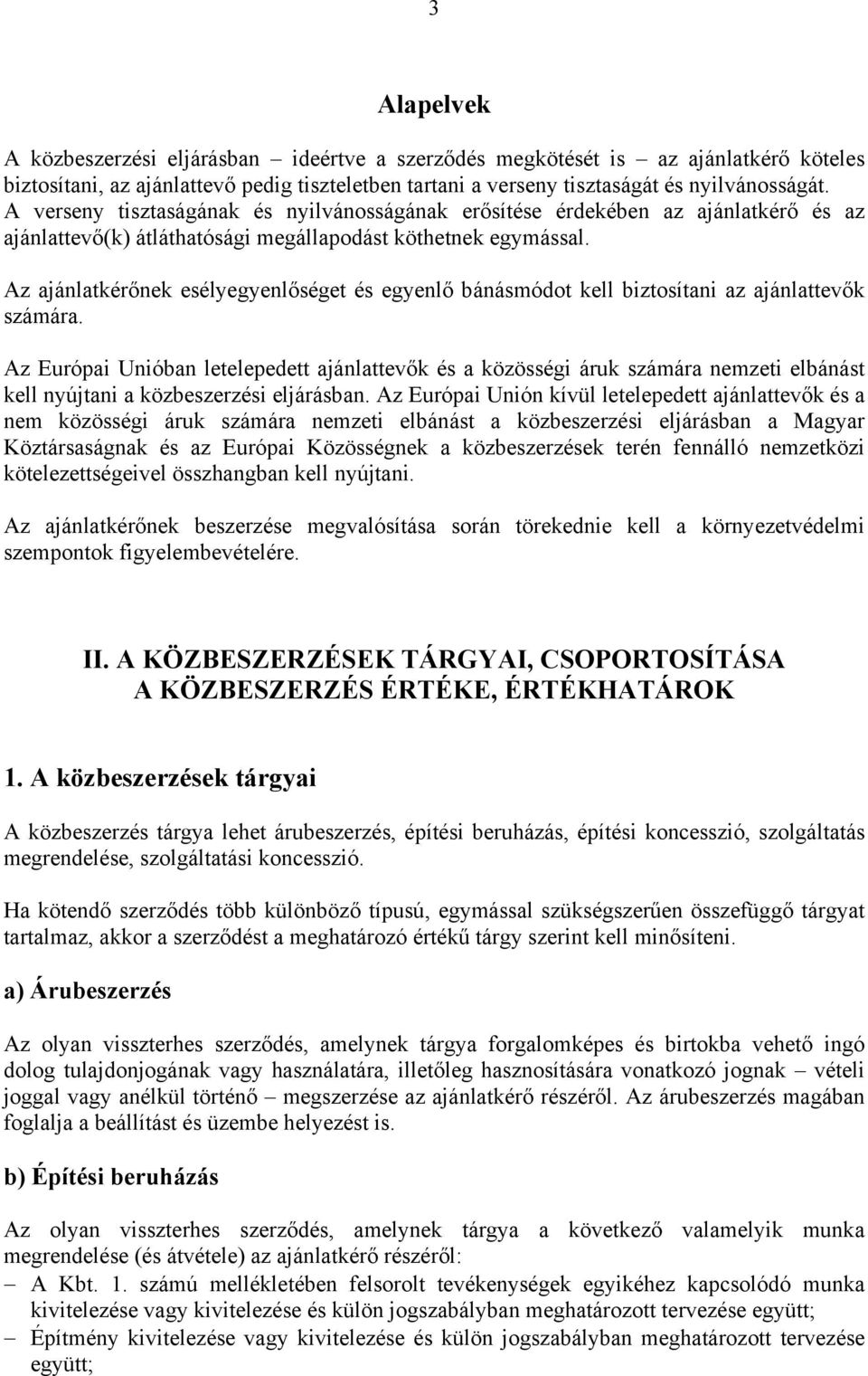 Az ajánlatkérőnek esélyegyenlőséget és egyenlő bánásmódot kell biztosítani az ajánlattevők számára.