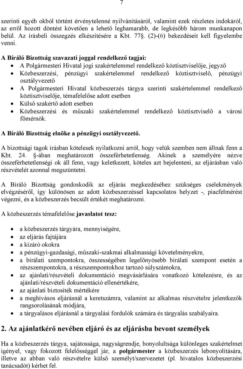 A Bíráló Bizottság szavazati joggal rendelkező tagjai: A Polgármesteri Hivatal jogi szakértelemmel rendelkező köztisztviselője, jegyző Közbeszerzési, pénzügyi szakértelemmel rendelkező
