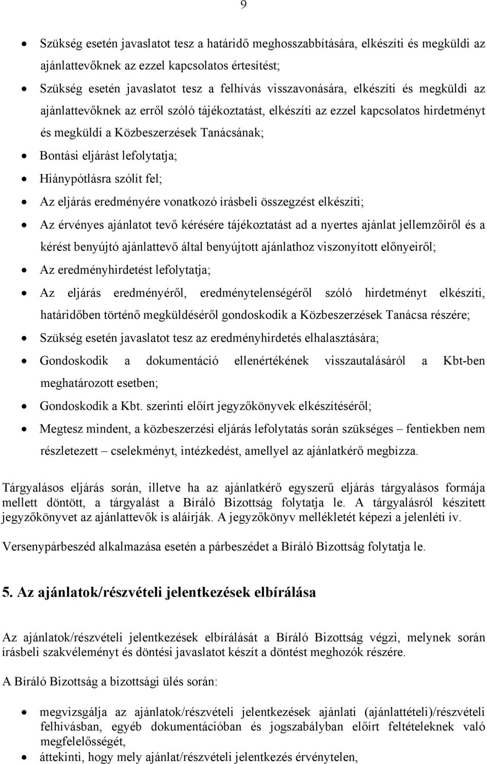 szólít fel; Az eljárás eredményére vonatkozó írásbeli összegzést elkészíti; Az érvényes ajánlatot tevő kérésére tájékoztatást ad a nyertes ajánlat jellemzőiről és a kérést benyújtó ajánlattevő által