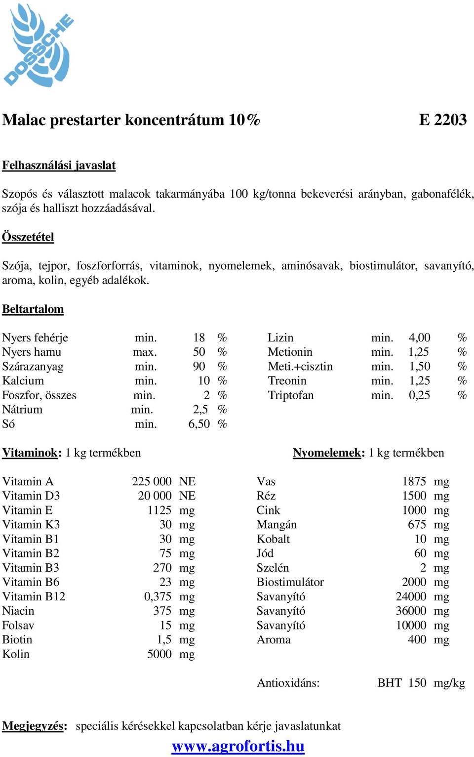 1,25 % Szárazanyag min. 90 % Meti.+cisztin min. 1,50 % Kalcium min. 10 % Treonin min. 1,25 % Foszfor, összes min. 2 % Triptofan min. 0,25 % Nátrium min. 2,5 % Só min.