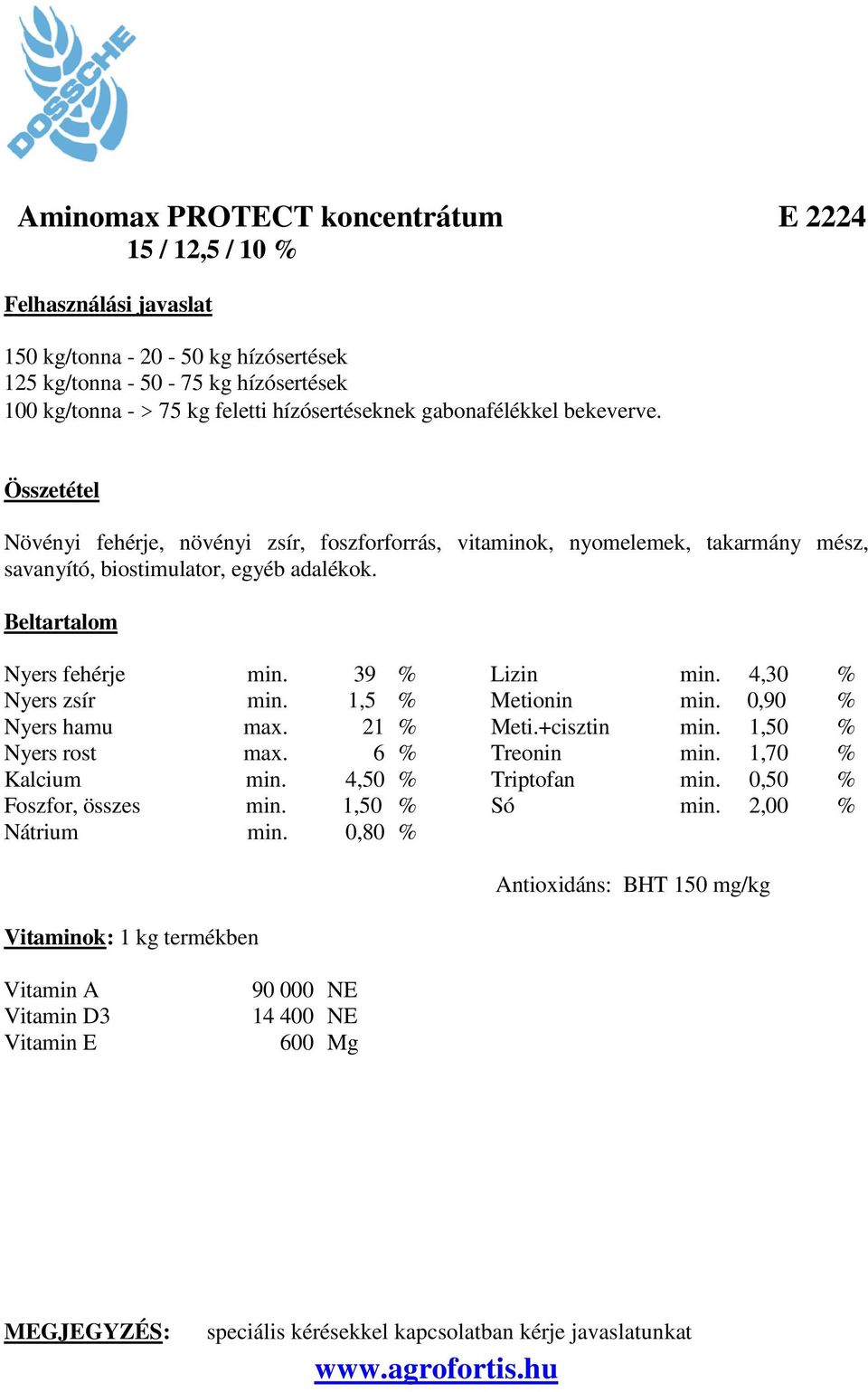 39 % Lizin min. 4,30 % Nyers zsír min. 1,5 % Metionin min. 0,90 % Nyers hamu max. 21 % Meti.+cisztin min. 1,50 % Nyers rost max. 6 % Treonin min. 1,70 % Kalcium min.